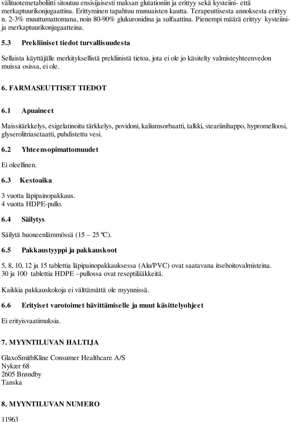 3 Prekliiniset tiedot turvallisuudesta Sellaista käyttäjälle merkityksellistä prekliinistä tietoa, jota ei ole jo käsitelty valmisteyhteenvedon muissa osissa, ei ole. 6. FARMASEUTTISET TIEDOT 6.