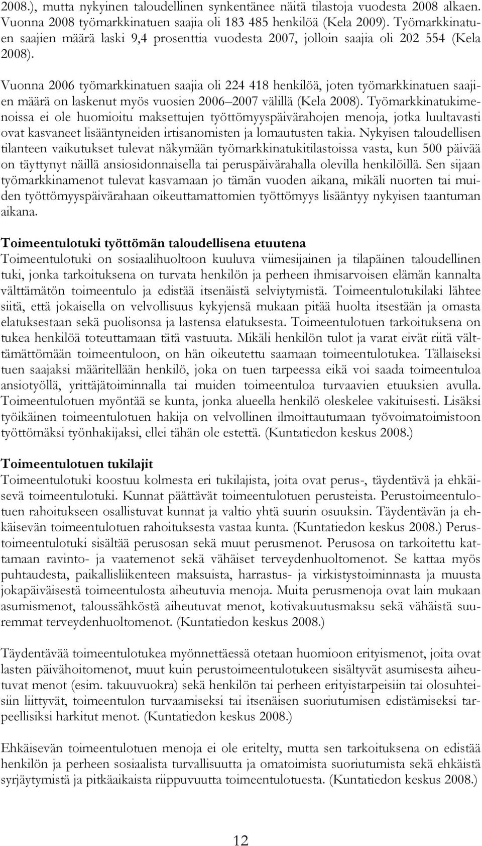 Vuonna 2006 työmarkkinatuen saajia oli 224 418 henkilöä, joten työmarkkinatuen saajien määrä on laskenut myös vuosien 2006 2007 välillä (Kela 2008).