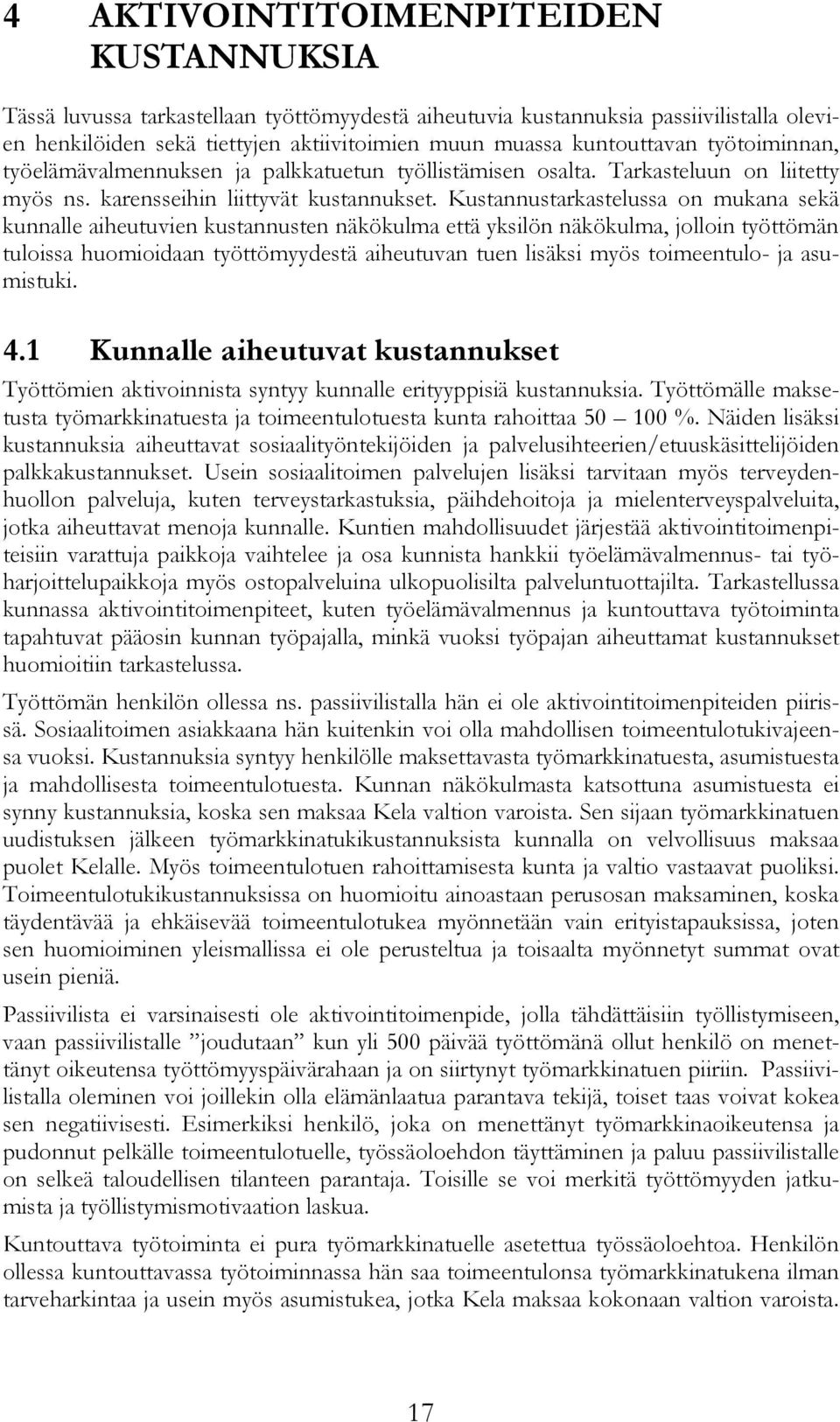 Kustannustarkastelussa on mukana sekä kunnalle aiheutuvien kustannusten näkökulma että yksilön näkökulma, jolloin työttömän tuloissa huomioidaan työttömyydestä aiheutuvan tuen lisäksi myös