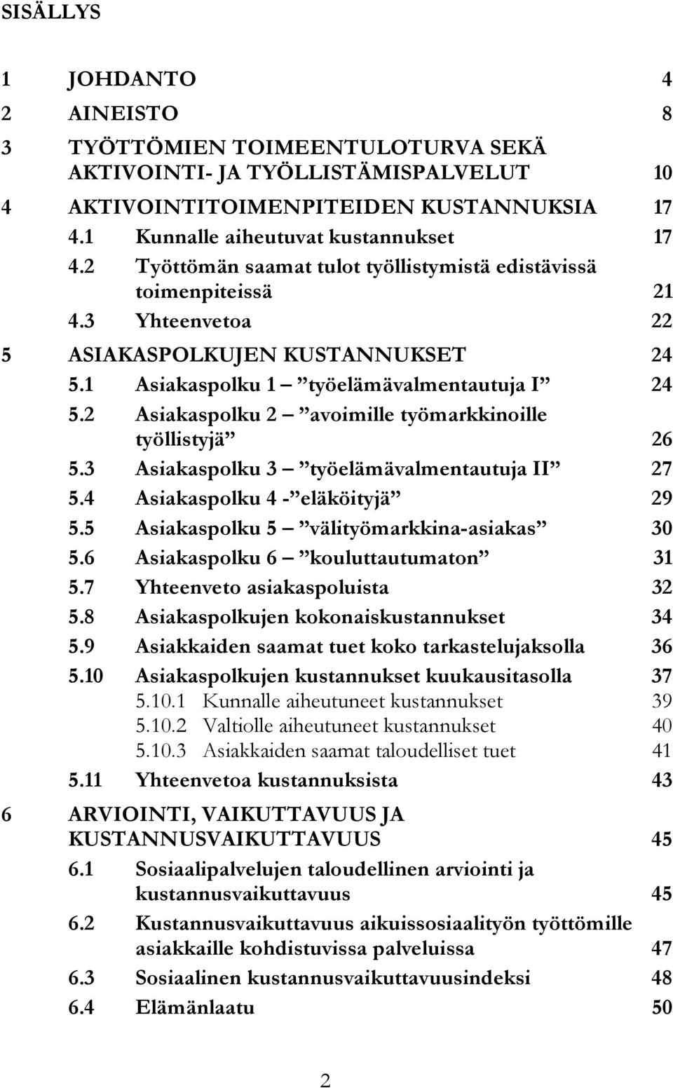 2 Asiakaspolku 2 avoimille työmarkkinoille työllistyjä 26 5.3 Asiakaspolku 3 työelämävalmentautuja II 27 5.4 Asiakaspolku 4 - eläköityjä 29 5.5 Asiakaspolku 5 välityömarkkina-asiakas 30 5.