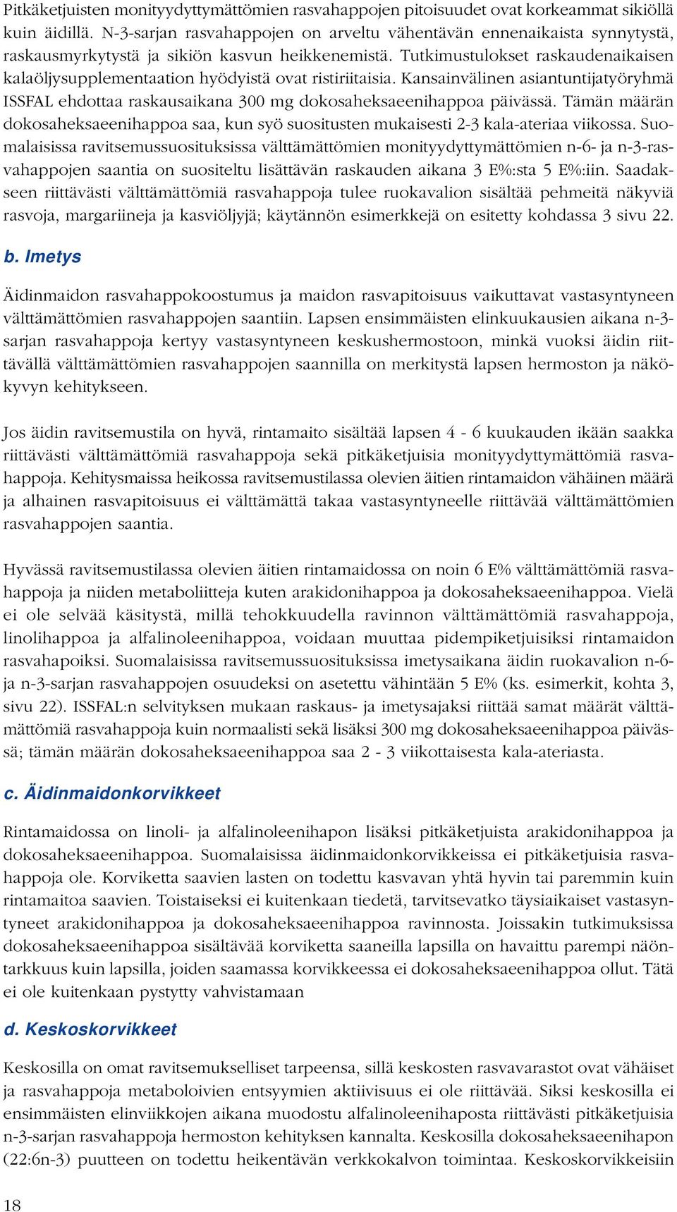 Tutkimustulokset raskaudenaikaisen kalaöljysupplementaation hyödyistä ovat ristiriitaisia. Kansainvälinen asiantuntijatyöryhmä ISSFAL ehdottaa raskausaikana 300 mg dokosaheksaeenihappoa päivässä.