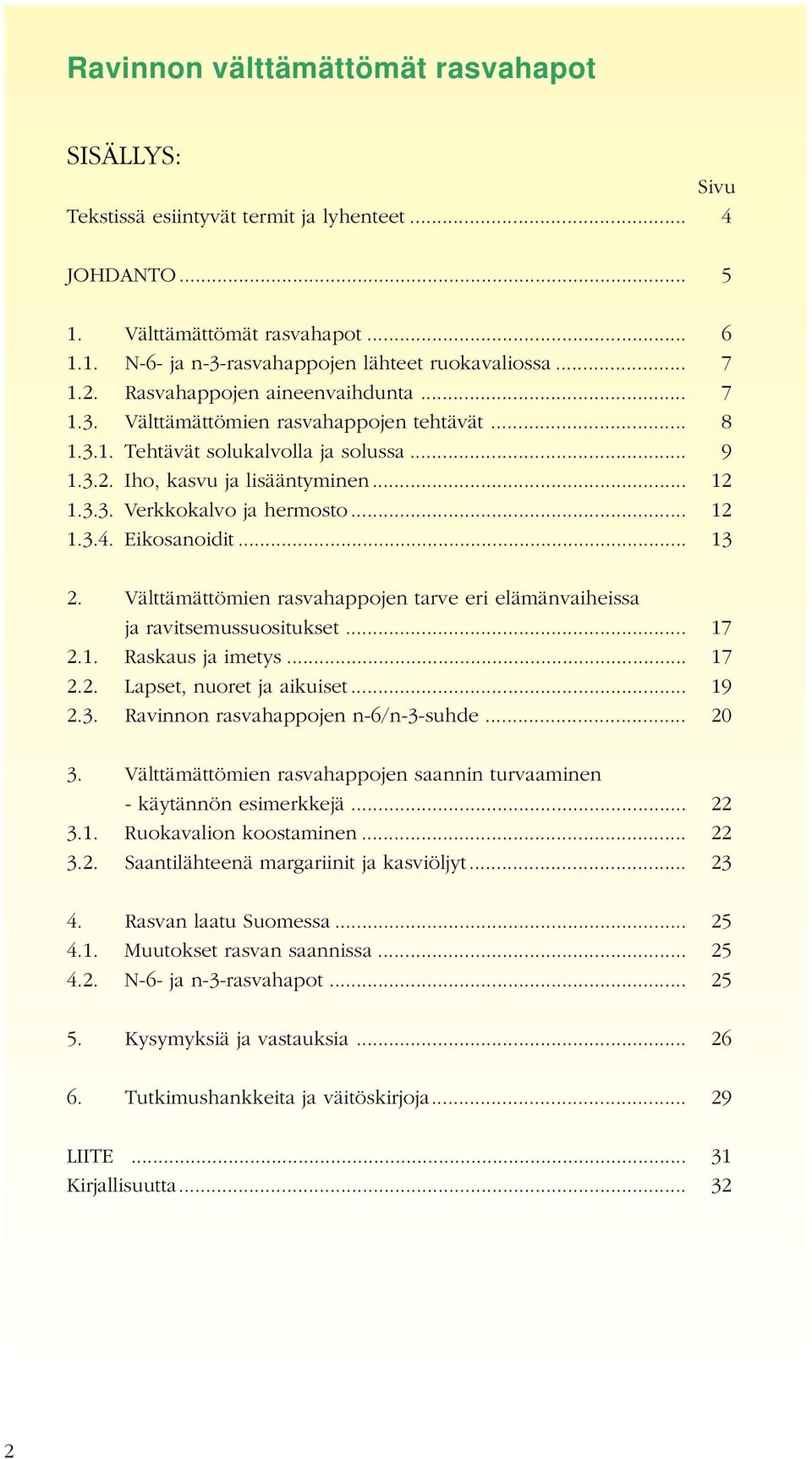 .. 12 1.3.4. Eikosanoidit... 13 2. Välttämättömien rasvahappojen tarve eri elämänvaiheissa ja ravitsemussuositukset... 17 2.1. Raskaus ja imetys... 17 2.2. Lapset, nuoret ja aikuiset... 19 2.3. Ravinnon rasvahappojen n-6/n-3-suhde.