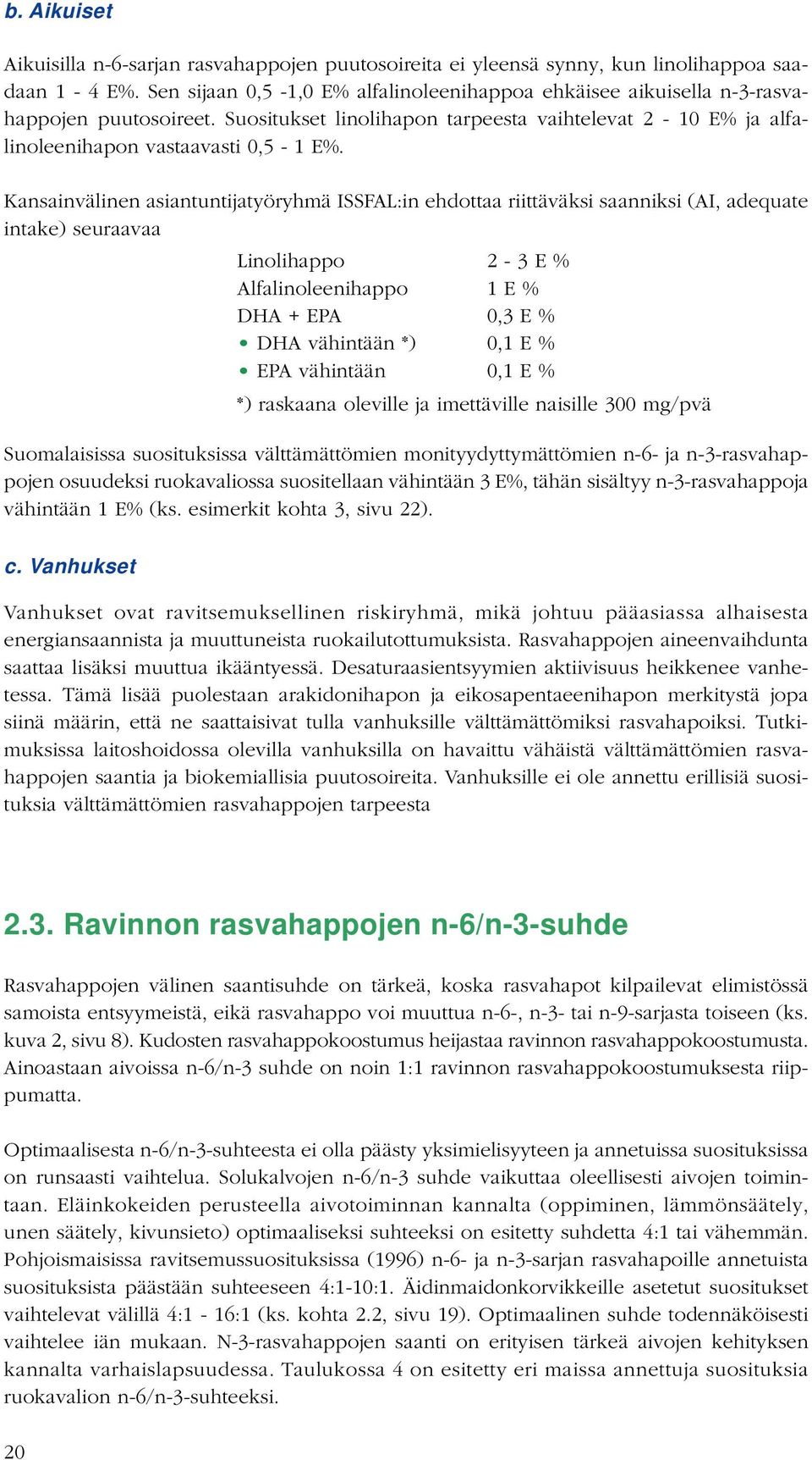 Kansainvälinen asiantuntijatyöryhmä ISSFAL:in ehdottaa riittäväksi saanniksi (AI, adequate intake) seuraavaa Linolihappo 2-3 E % Alfalinoleenihappo 1 E % DHA + EPA 0,3 E % DHA vähintään *) 0,1 E %