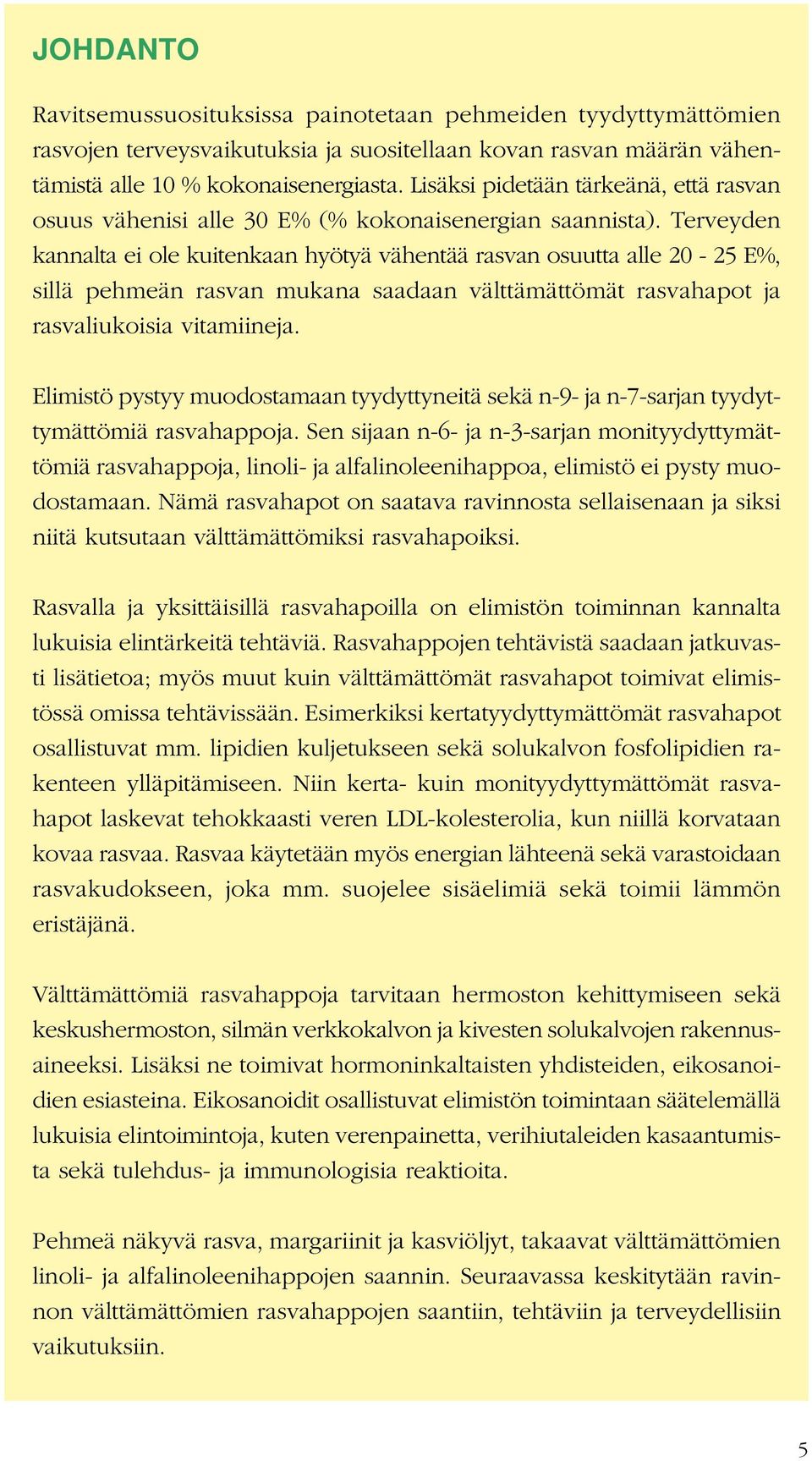 Terveyden kannalta ei ole kuitenkaan hyötyä vähentää rasvan osuutta alle 20-25 E%, sillä pehmeän rasvan mukana saadaan välttämättömät rasvahapot ja rasvaliukoisia vitamiineja.