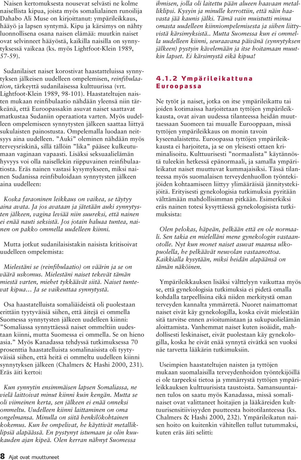 Sudanilaiset naiset korostivat haastatteluissa synnytyksen jälkeisen uudelleen ompelemisen, reinfibulaation, tärkeyttä sudanilaisessa kulttuurissa (vrt. Lightfoot-Klein 1989, 98-101).