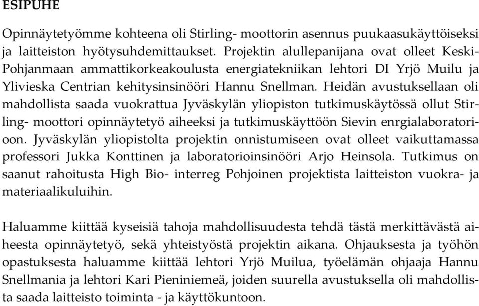 Heidän avustuksellaan oli mahdollista saada vuokrattua Jyväskylän yliopiston tutkimuskäytössä ollut Stirling- moottori opinnäytetyö aiheeksi ja tutkimuskäyttöön Sievin enrgialaboratorioon.