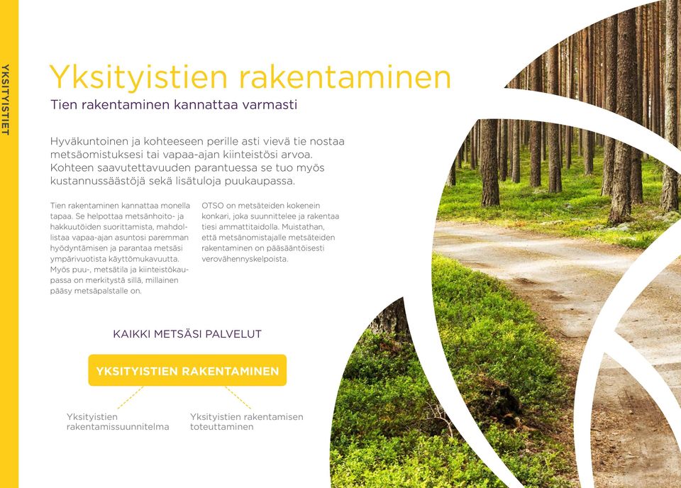 Se helpottaa metsänhoito- ja hakkuutöiden suorittamista, mahdollistaa vapaa-ajan asuntosi paremman hyödyntämisen ja parantaa metsäsi ympärivuotista käyttömukavuutta.