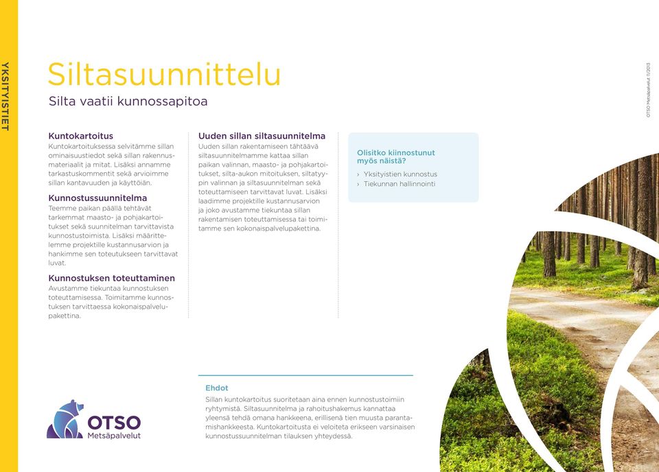 Kunnostussuunnitelma Teemme paikan päällä tehtävät tarkemmat maasto- ja pohjakartoitukset sekä suunnitelman tarvittavista kunnostustoimista.