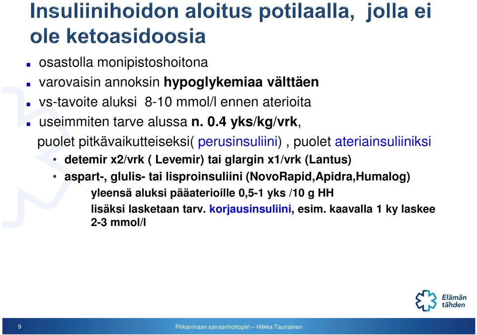 4 yks/kg/vrk, puolet pitkävaikutteiseksi( perusinsuliini), puolet ateriainsuliiniksi detemir x2/vrk ( Levemir) tai