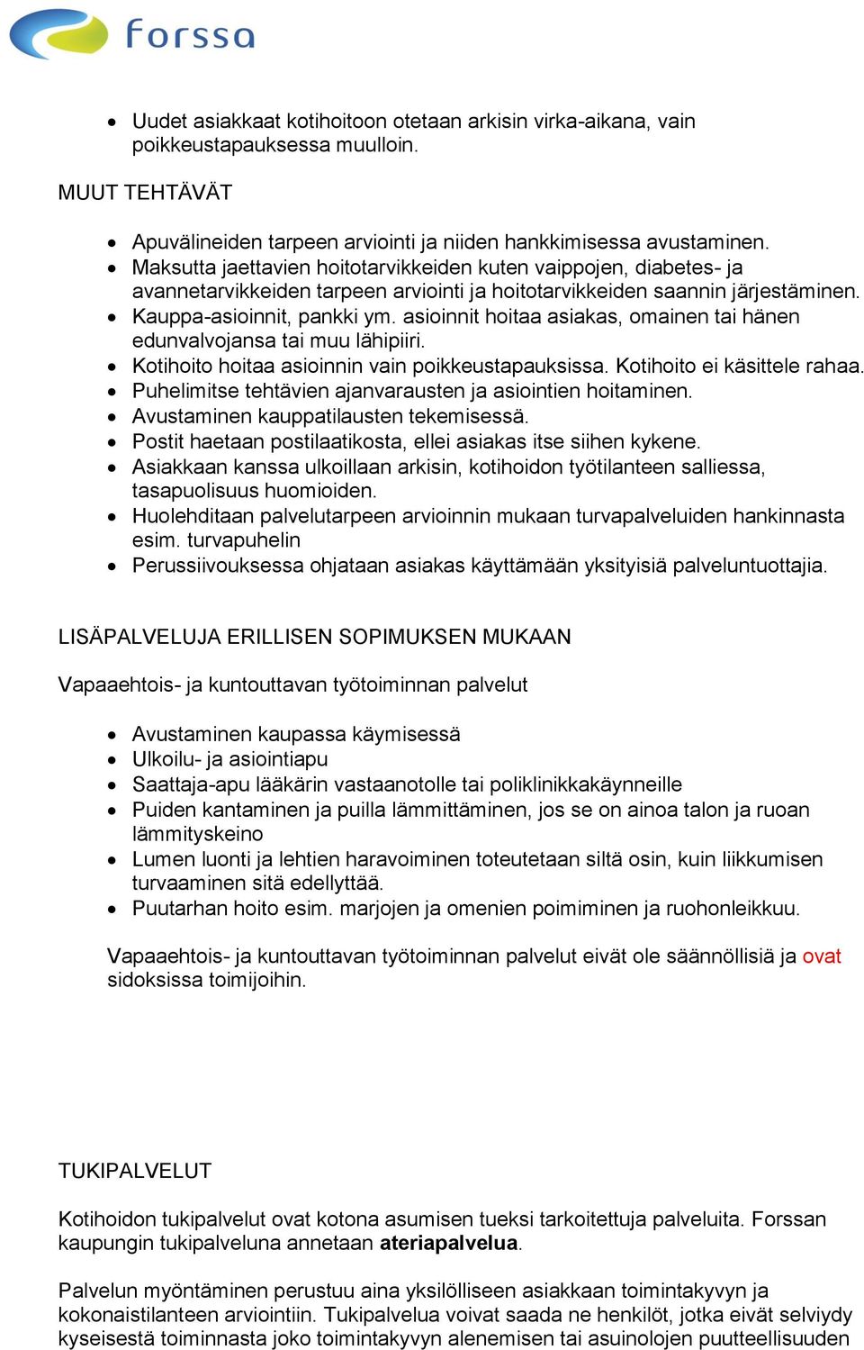 asioinnit hoitaa asiakas, omainen tai hänen edunvalvojansa tai muu lähipiiri. Kotihoito hoitaa asioinnin vain poikkeustapauksissa. Kotihoito ei käsittele rahaa.