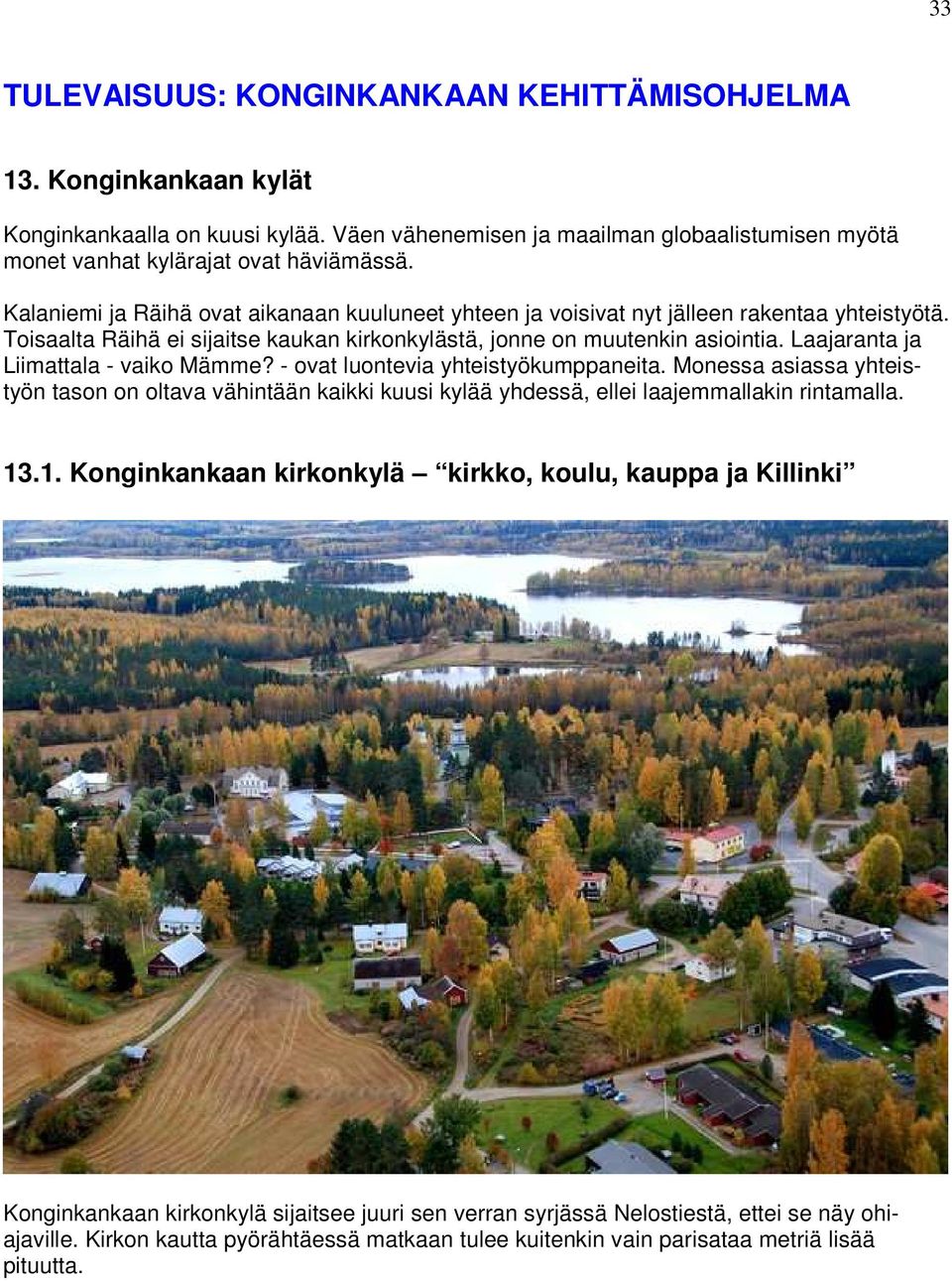 Laajaranta ja Liimattala - vaiko Mämme? - ovat luontevia yhteistyökumppaneita. Monessa asiassa yhteistyön tason on oltava vähintään kaikki kuusi kylää yhdessä, ellei laajemmallakin rintamalla. 13