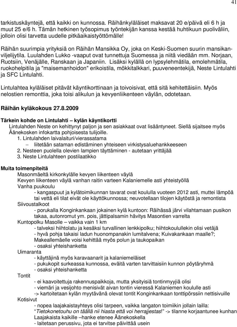 Räihän suurimpia yrityksiä on Räihän Mansikka Oy, joka on Keski-Suomen suurin mansikanviljelijytila. Luulahden Lukko -vaaput ovat tunnettuja Suomessa ja niitä viedään mm.
