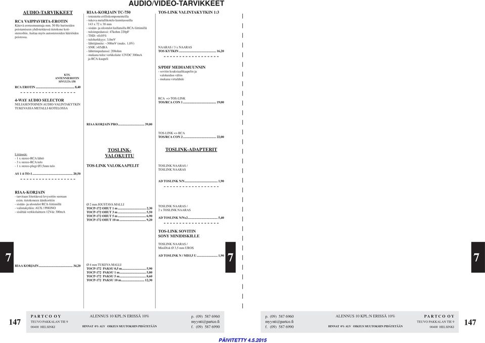 .. 8,40 RIAA-KORJAIN TC-750 - toteutettu erilliskomponenteilla - tukeva metallikotelo kumitassuilla 143 x 72 x 38 mm - sisään- ja ulostulot kullatuilla RCA-liittimillä - tuloimpedanssi: 47kohm 220pF
