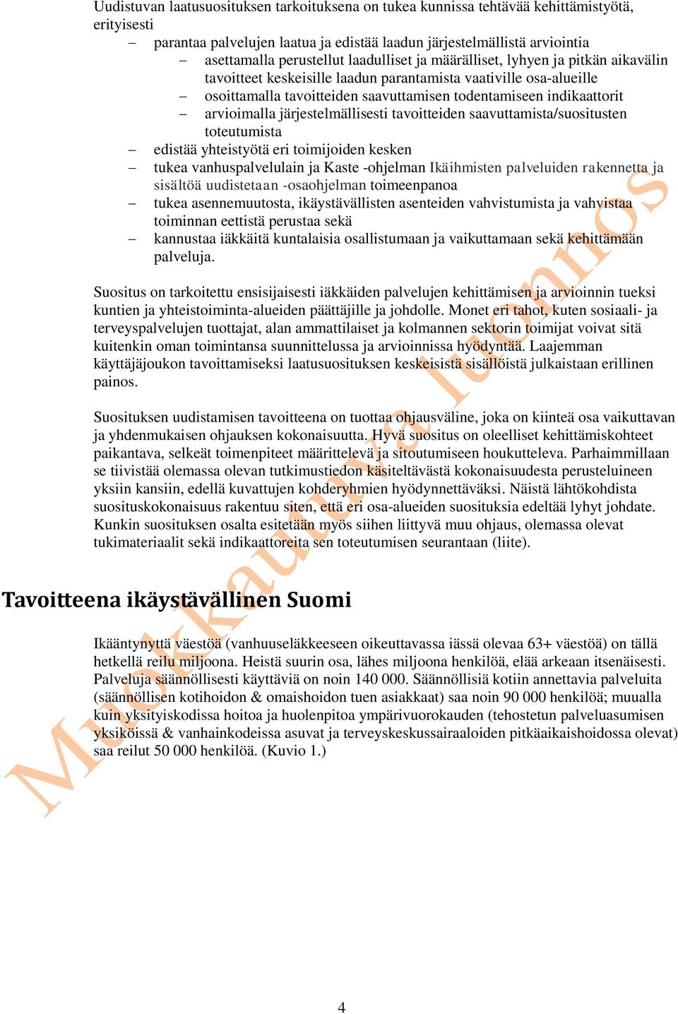 arvioimalla järjestelmällisesti tavoitteiden saavuttamista/suositusten toteutumista edistää yhteistyötä eri toimijoiden kesken tukea vanhuspalvelulain ja Kaste -ohjelman Ikäihmisten palveluiden