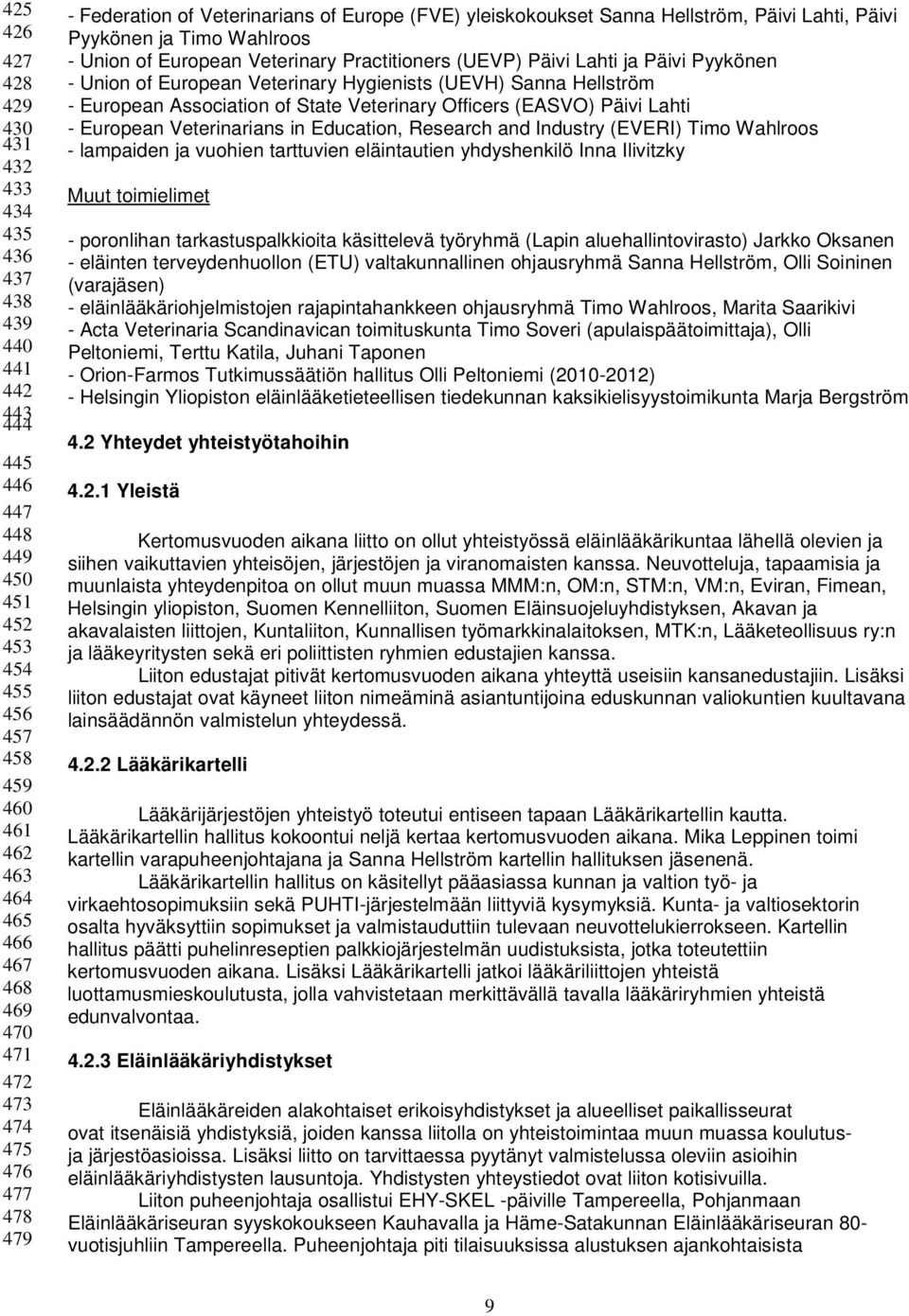 Päivi Lahti ja Päivi Pyykönen - Union of European Veterinary Hygienists (UEVH) Sanna Hellström - European Association of State Veterinary Officers (EASVO) Päivi Lahti - European Veterinarians in