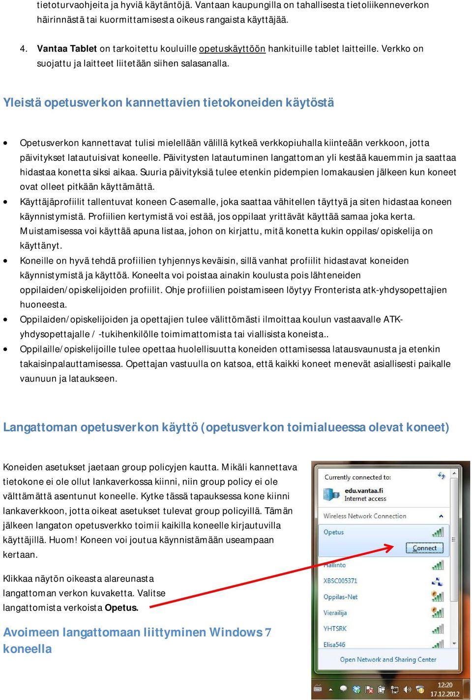 Yleistäopetusverkonkannettavientietokoneidenkäytöstä Opetusverkon kannettavat tulisi mielellään välillä kytkeä verkkopiuhalla kiinteään verkkoon, jotta päivitykset latautuisivat koneelle.