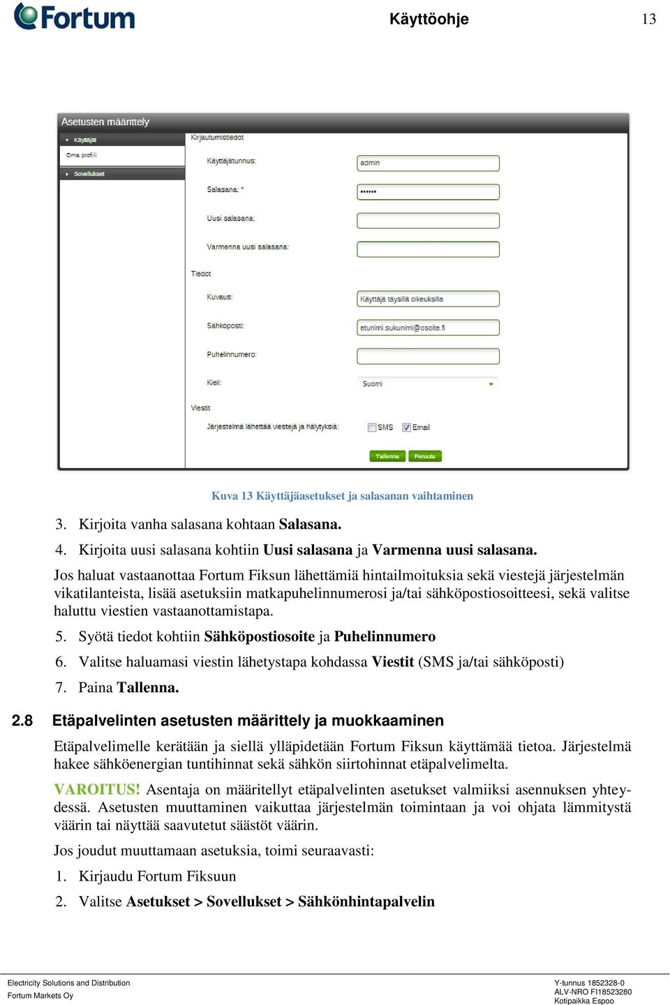 viestien vastaanottamistapa. 5. Syötä tiedot kohtiin Sähköpostiosoite ja Puhelinnumero 6. Valitse haluamasi viestin lähetystapa kohdassa Viestit (SMS ja/tai sähköposti) 7. Paina Tallenna. 2.