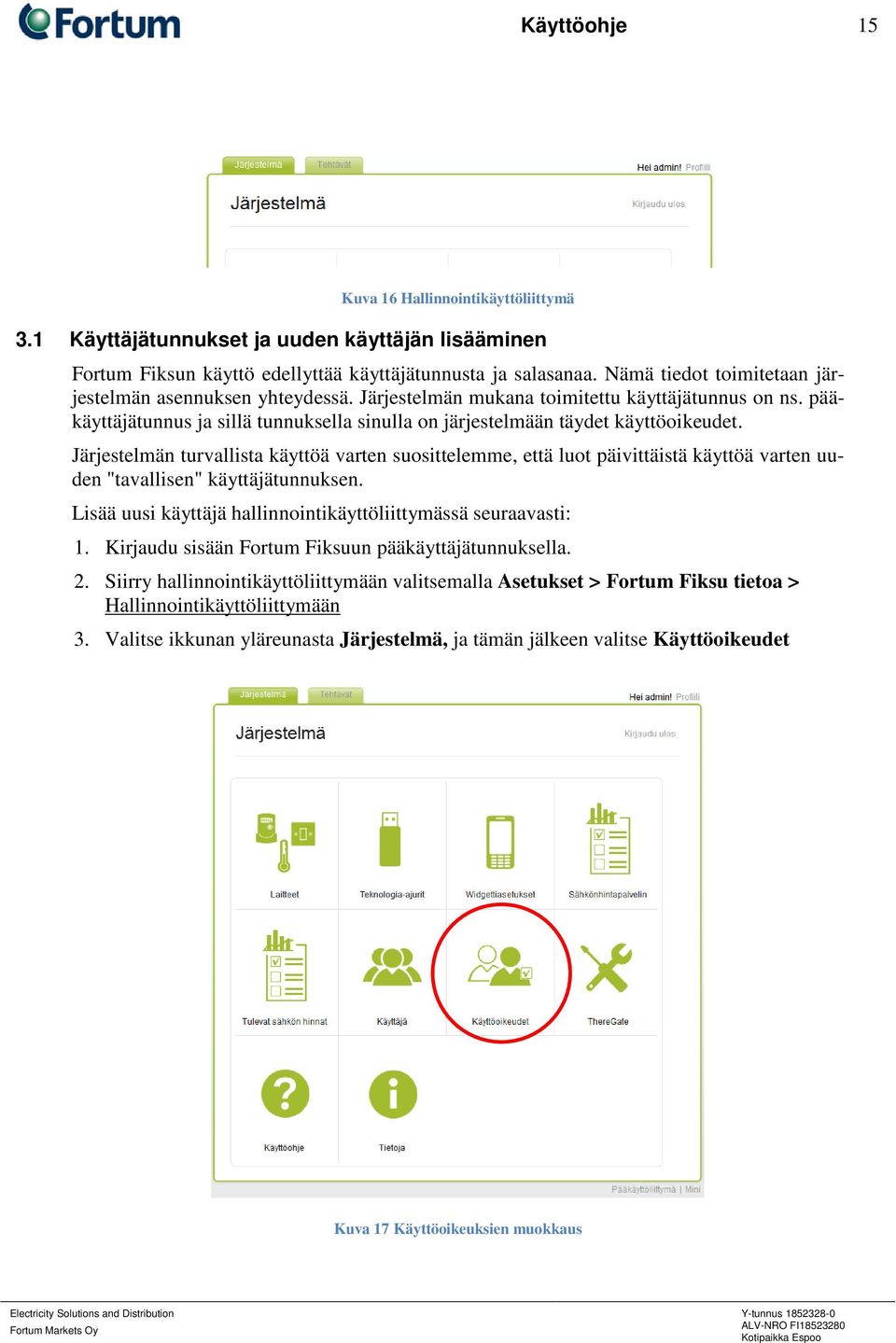 Järjestelmän turvallista käyttöä varten suosittelemme, että luot päivittäistä käyttöä varten uuden "tavallisen" käyttäjätunnuksen. Lisää uusi käyttäjä hallinnointikäyttöliittymässä seuraavasti: 1.