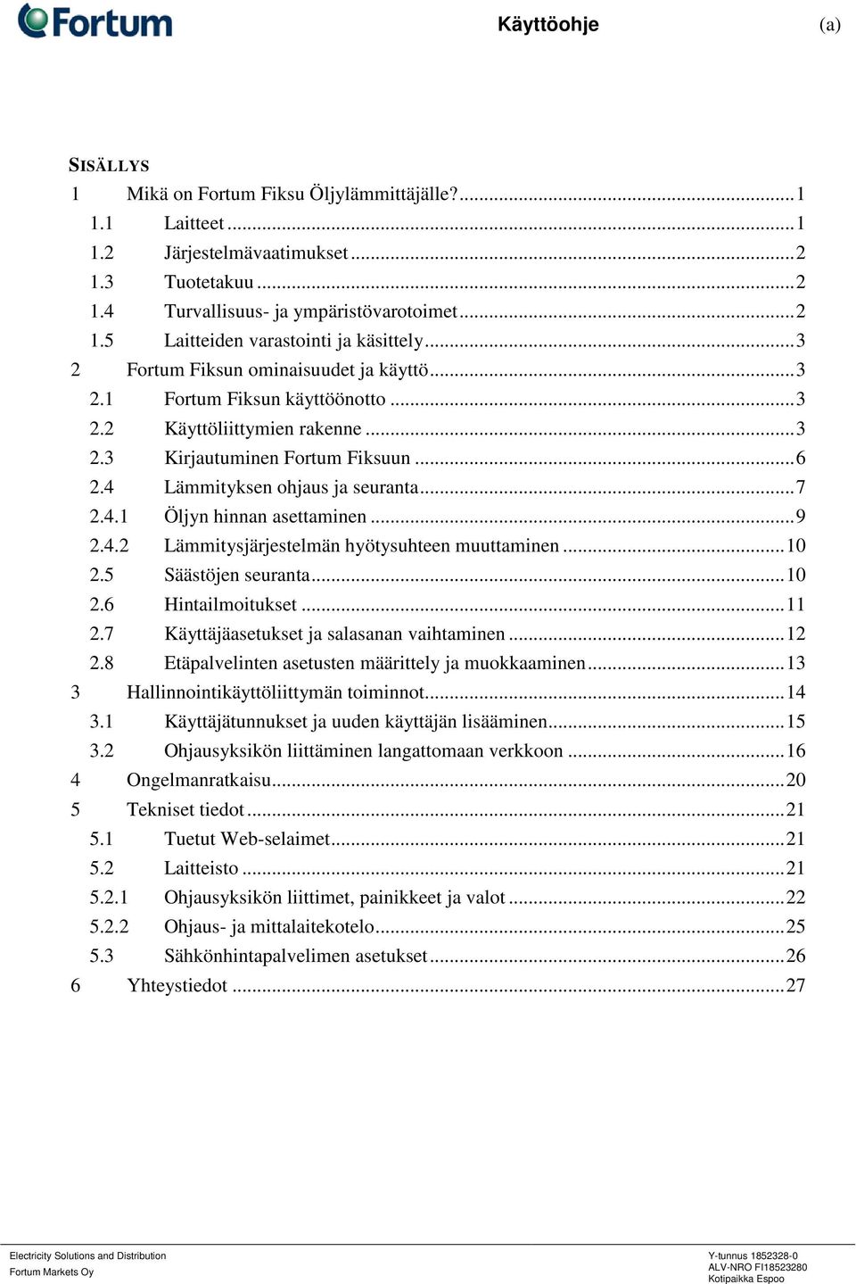 4.1 Öljyn hinnan asettaminen... 9 2.4.2 Lämmitysjärjestelmän hyötysuhteen muuttaminen... 10 2.5 Säästöjen seuranta... 10 2.6 Hintailmoitukset... 11 2.7 Käyttäjäasetukset ja salasanan vaihtaminen.