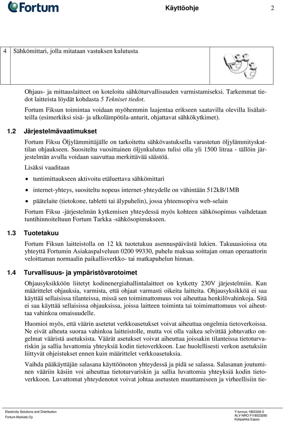 Fortum Fiksun toimintaa voidaan myöhemmin laajentaa erikseen saatavilla olevilla lisälaitteilla (esimerkiksi sisä- ja ulkolämpötila-anturit, ohjattavat sähkökytkimet). 1.