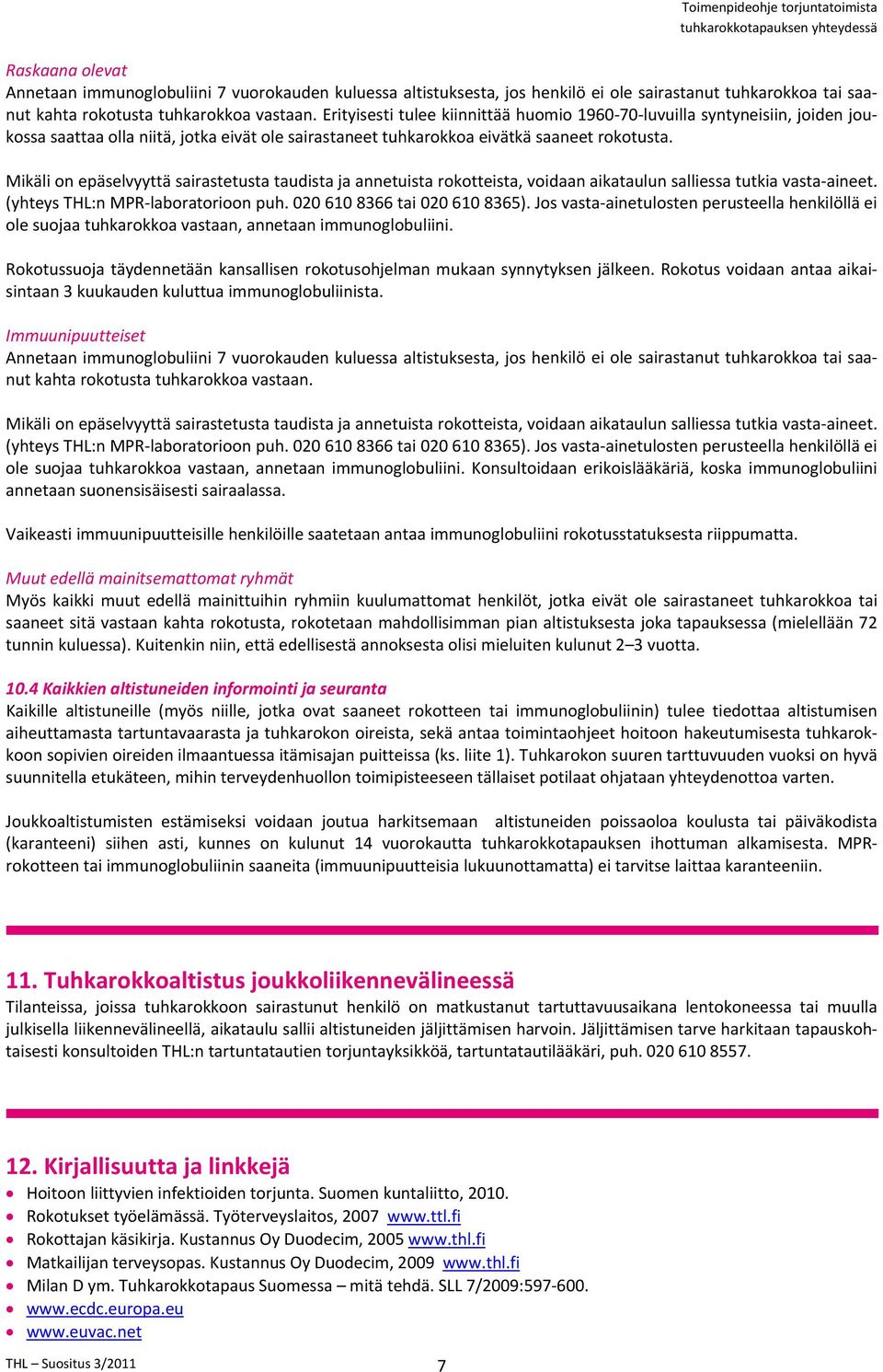 Mikäli on epäselvyyttä sairastetusta taudista ja annetuista rokotteista, voidaan aikataulun salliessa tutkia vasta aineet. (yhteys THL:n MPR laboratorioon puh. 020 610 8366 tai 020 610 8365).