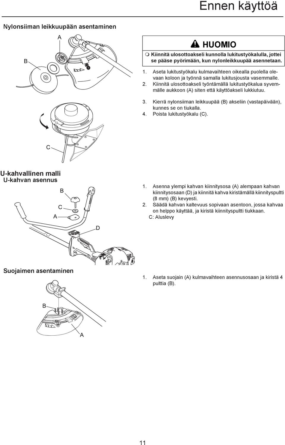 Kiinnitä ulosottoakseli työntämällä lukitustyökalua syvemmälle aukkoon (A) siten että käyttöakseli lukkiutuu. 3. Kierrä nylonsiiman leikkuupää (B) akseliin (vastapäivään), kunnes se on tiukalla. 4.