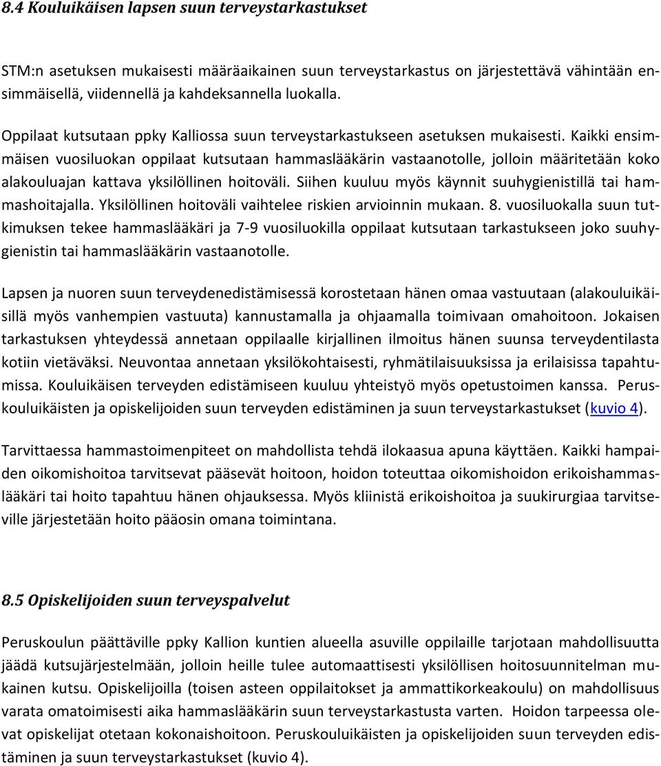 Kaikki ensimmäisen vuosiluokan oppilaat kutsutaan hammaslääkärin vastaanotolle, jolloin määritetään koko alakouluajan kattava yksilöllinen hoitoväli.