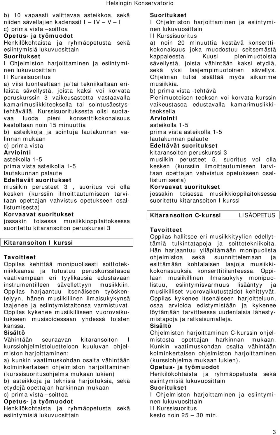 Kurssisuorituksesta olisi suotavaa luoda pieni konserttikokonaisuus kestoltaan noin 15 minuuttia b) asteikkoja ja sointuja lautakunnan valinnan mukaan c) prima vista prima vista musiikin perusteet 3,