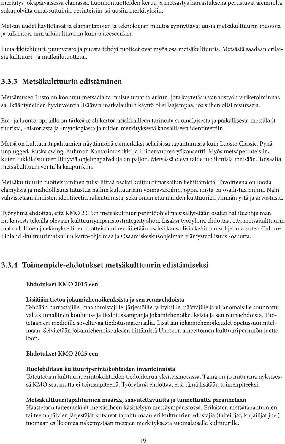 Puuarkkitehtuuri, puunveisto ja puusta tehdyt tuotteet ovat myös osa metsäkulttuuria. Metsästä saadaan erilaisia kulttuuri- ja matkailutuotteita. 3.