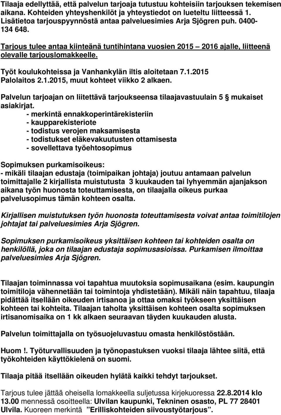 Työt koulukohteissa ja Vanhankylän iltis aloitetaan 7.1.2015 Palolaitos 2.1.2015, muut kohteet viikko 2 alkaen. Palvelun tarjoajan on liitettävä tarjoukseensa tilaajavastuulain 5 mukaiset asiakirjat.
