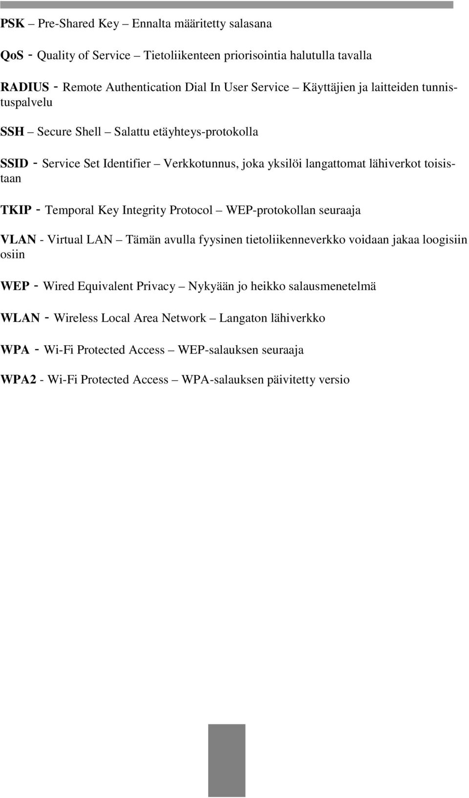Key Integrity Protocol WEP-protokollan seuraaja VLAN - Virtual LAN Tämän avulla fyysinen tietoliikenneverkko voidaan jakaa loogisiin osiin WEP - Wired Equivalent Privacy Nykyään jo