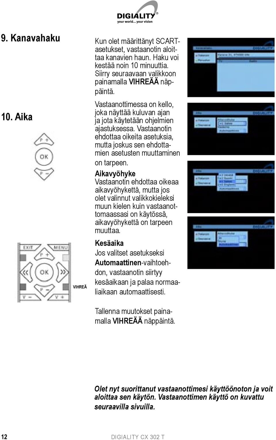 Aikavyöhyke Vastaanotin ehdottaa oikeaa aikavyöhykettä, mutta jos olet valinnut valikkokieleksi muun kielen kuin vastaanottomaassasi on käytössä, aikavyöhykettä on tarpeen muuttaa.