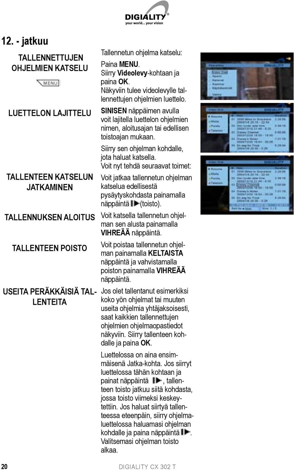 SINISEN näppäimen avulla voit lajitella luettelon ohjelmien nimen, aloitusajan tai edellisen toistoajan mukaan. Siirry sen ohjelman kohdalle, jota haluat katsella.