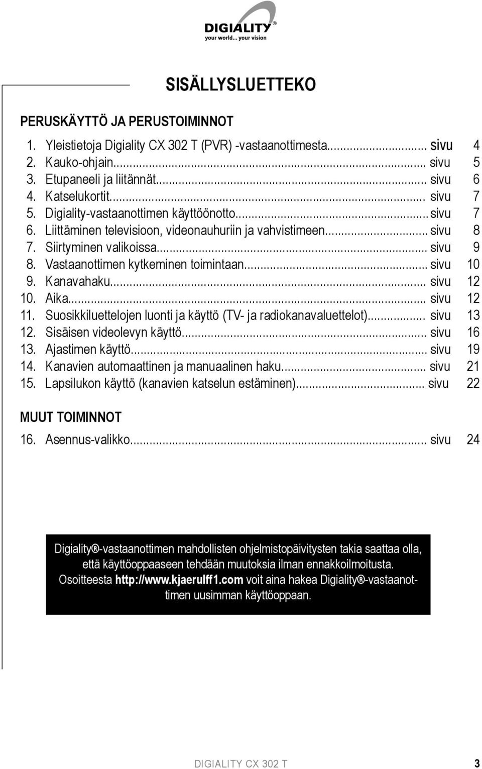 Vastaanottimen kytkeminen toimintaan... sivu 10 9. Kanavahaku... sivu 12 10. Aika... sivu 12 11. Suosikkiluettelojen luonti ja käyttö (TV- ja radiokanavaluettelot)... sivu 13 12.