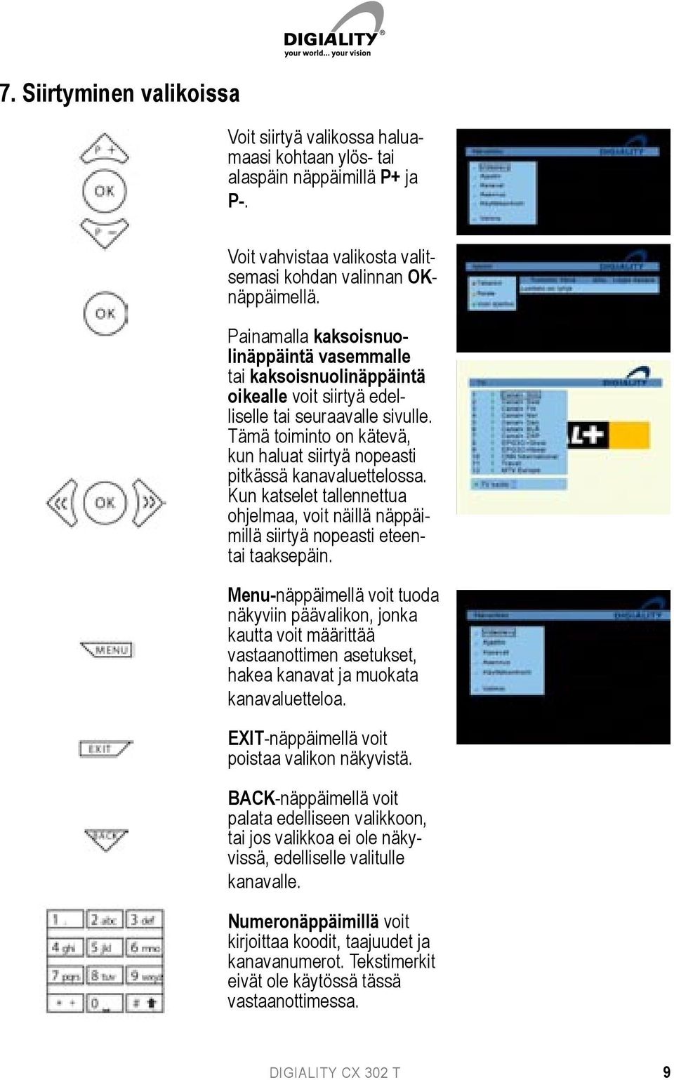 Tämä toiminto on kätevä, kun haluat siirtyä nopeasti pitkässä kanavaluettelossa. Kun katselet tallennettua ohjelmaa, voit näillä näppäimillä siirtyä nopeasti eteentai taaksepäin.