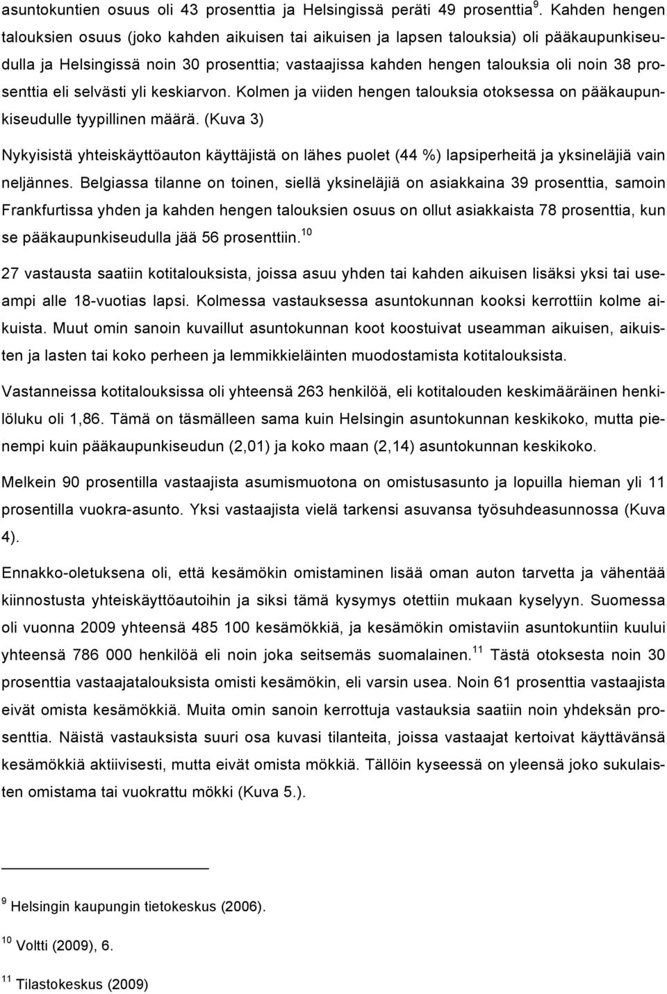 prosenttia eli selvästi yli keskiarvon. Kolmen ja viiden hengen talouksia otoksessa on pääkaupunkiseudulle tyypillinen määrä.