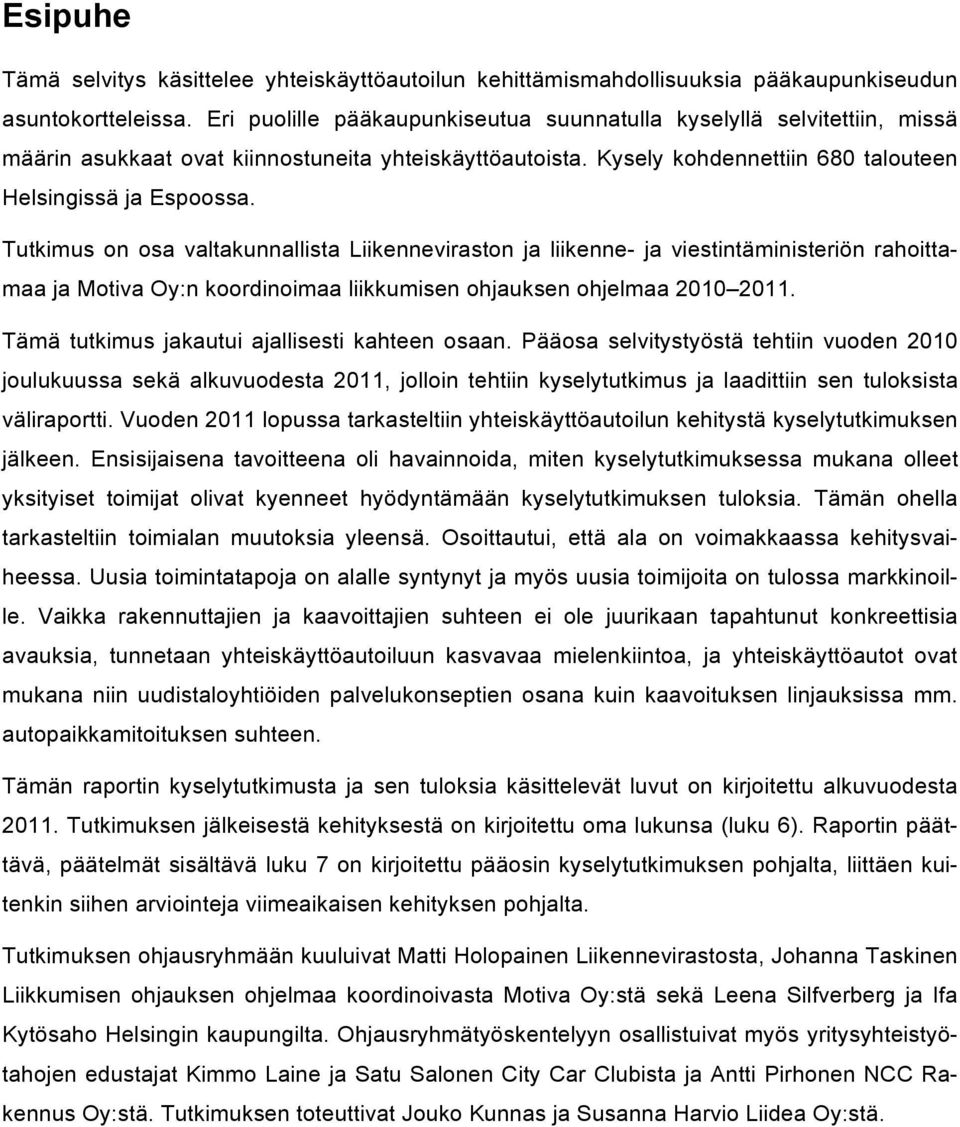 Tutkimus on osa valtakunnallista Liikenneviraston ja liikenne- ja viestintäministeriön rahoittamaa ja Motiva Oy:n koordinoimaa liikkumisen ohjauksen ohjelmaa 2010 2011.