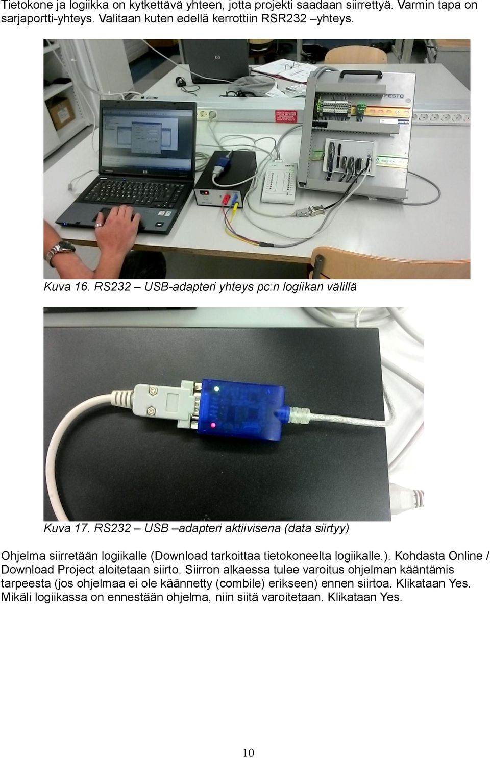 RS232 USB adapteri aktiivisena (data siirtyy) Ohjelma siirretään logiikalle (Download tarkoittaa tietokoneelta logiikalle.). Kohdasta Online / Download Project aloitetaan siirto.