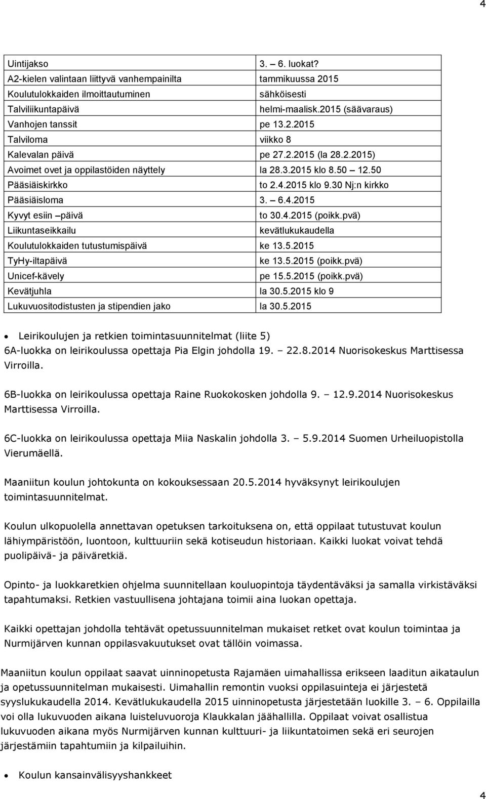 2015 klo 9.30 Nj:n kirkko Pääsiäisloma 3. 6.4.2015 Kyvyt esiin päivä to 30.4.2015 (poikk.pvä) Liikuntaseikkailu kevätlukukaudella Koulutulokkaiden tutustumispäivä ke 13.5.2015 TyHy-iltapäivä ke 13.5.2015 (poikk.pvä) Unicef-kävely pe 15.