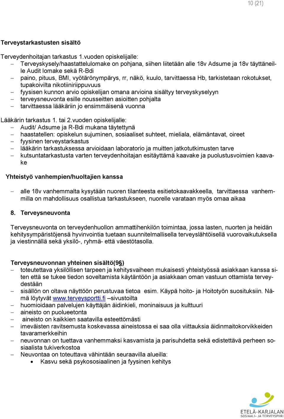 tarvittaessa Hb, tarkistetaan rokotukset, tupakoivilta nikotiiniriippuvuus fyysisen kunnon arvio opiskelijan omana arvioina sisältyy terveyskyselyyn terveysneuvonta esille nousseitten asioitten
