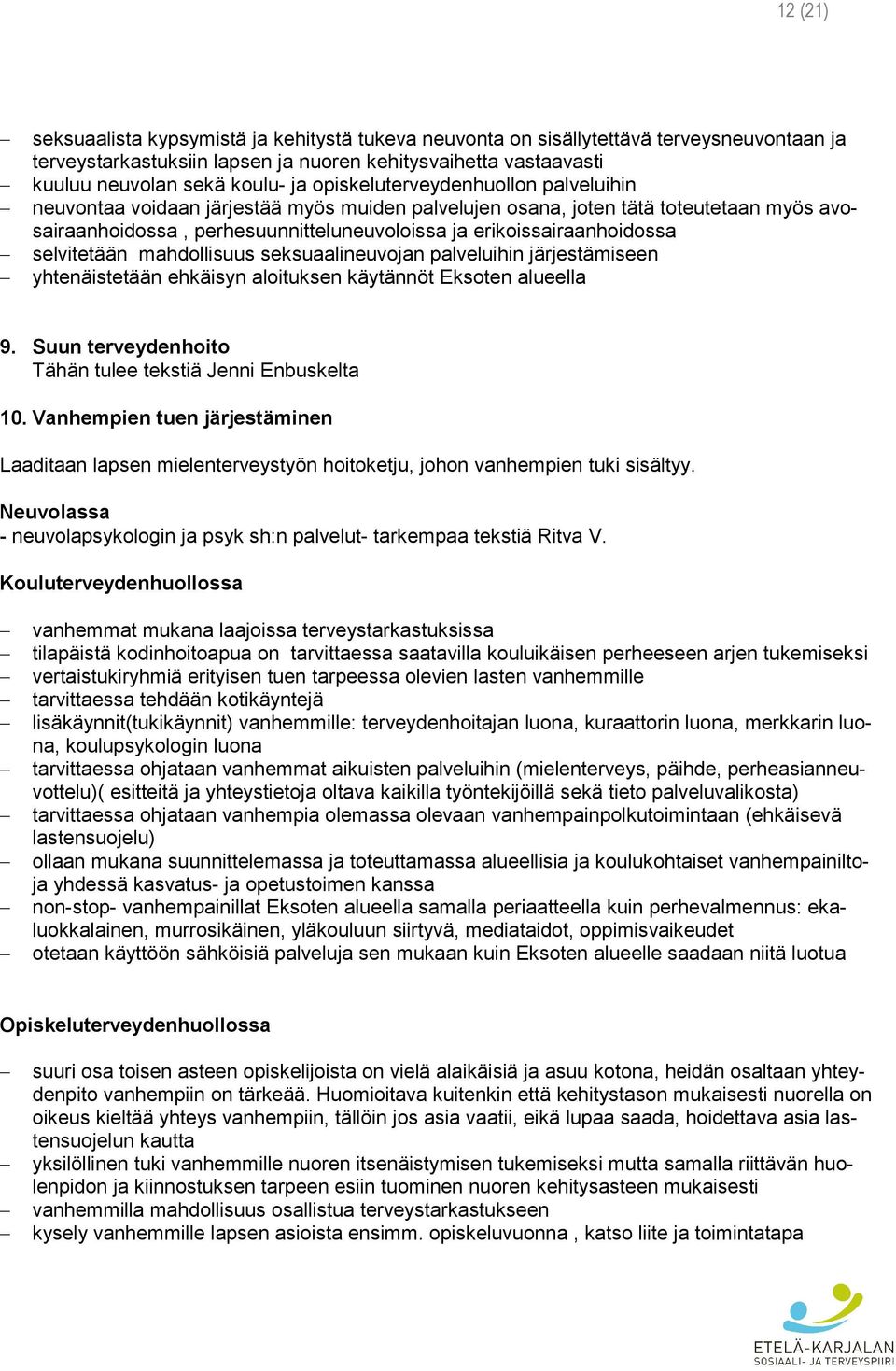 selvitetään mahdollisuus seksuaalineuvojan palveluihin järjestämiseen yhtenäistetään ehkäisyn aloituksen käytännöt Eksoten alueella 9. Suun terveydenhoito Tähän tulee tekstiä Jenni Enbuskelta 10.