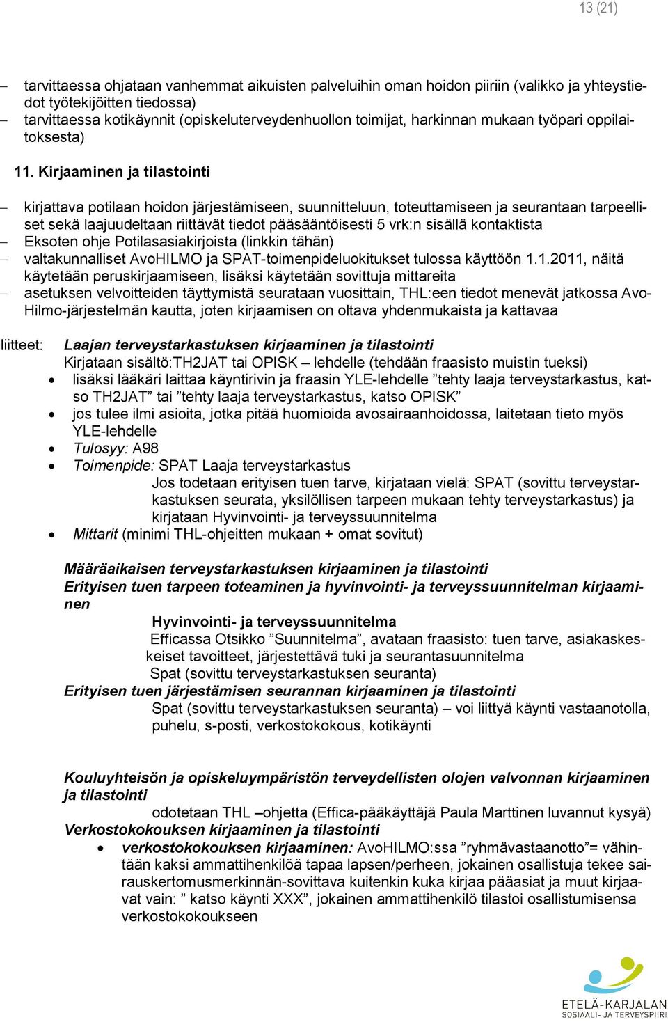 Kirjaaminen ja tilastointi kirjattava potilaan hoidon järjestämiseen, suunnitteluun, toteuttamiseen ja seurantaan tarpeelliset sekä laajuudeltaan riittävät tiedot pääsääntöisesti 5 vrk:n sisällä