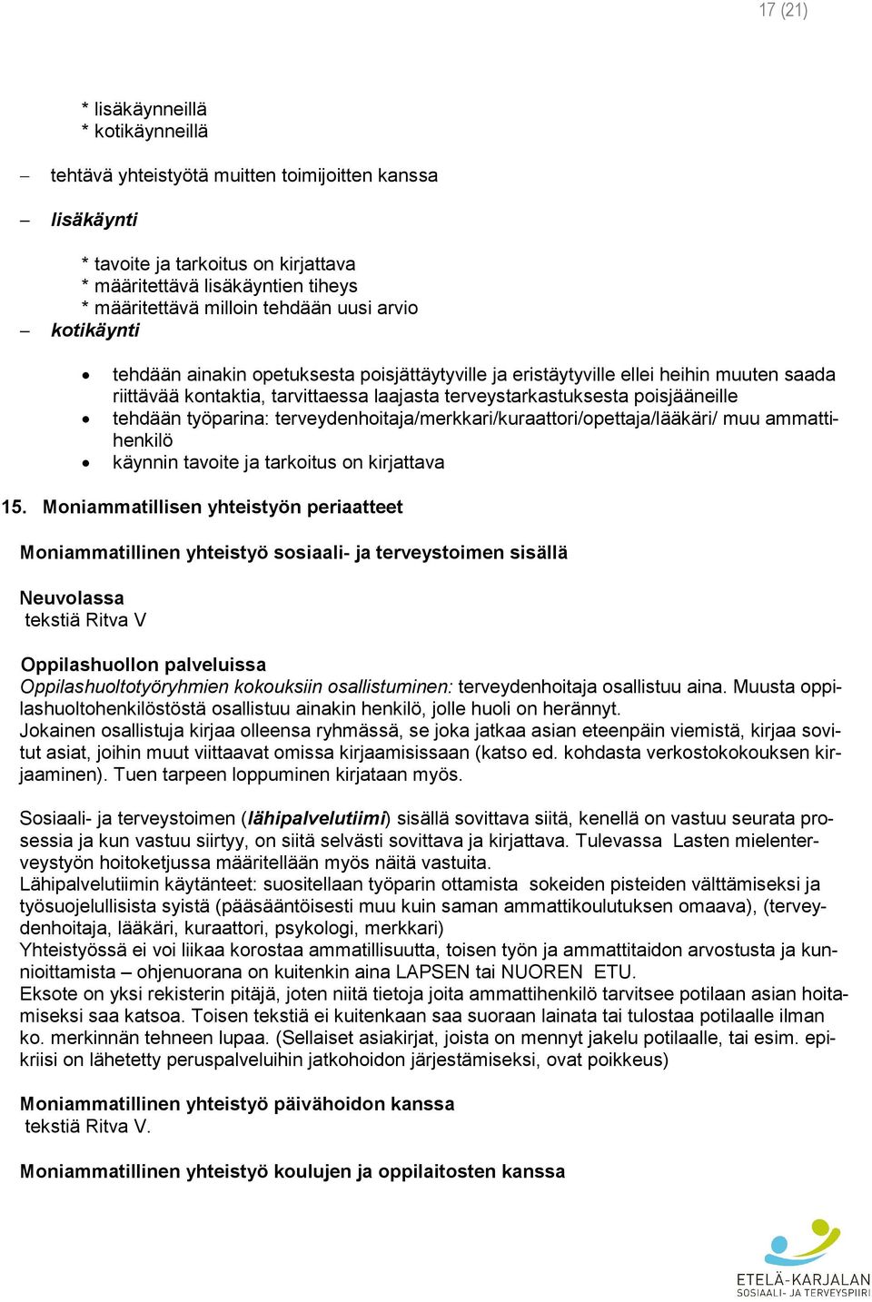 tehdään työparina: terveydenhoitaja/merkkari/kuraattori/opettaja/lääkäri/ muu ammattihenkilö käynnin tavoite ja tarkoitus on kirjattava 15.