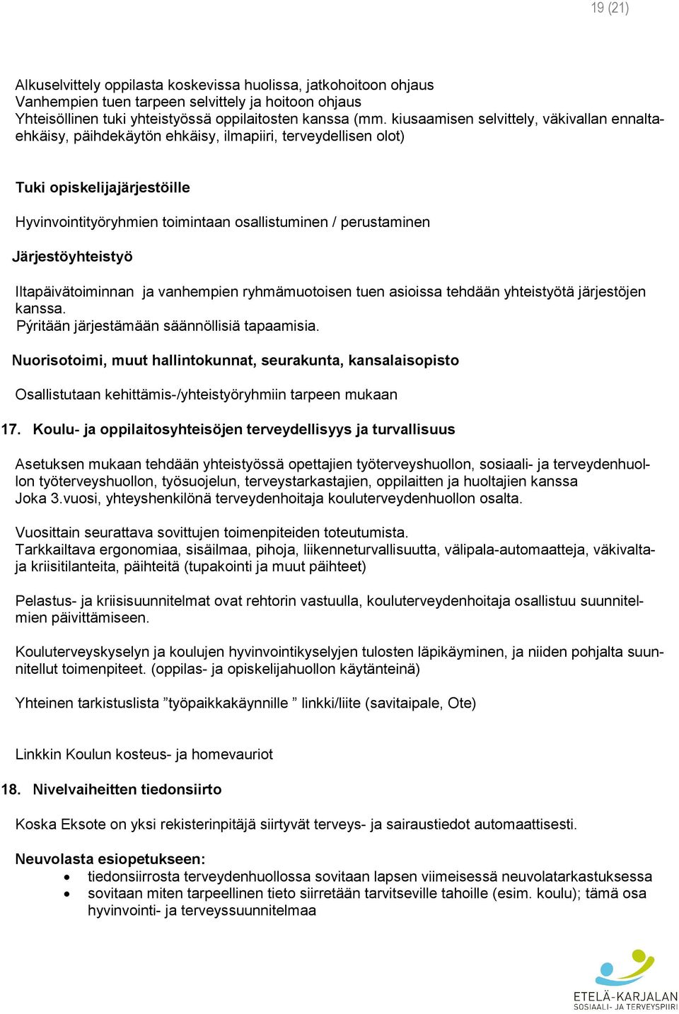 Järjestöyhteistyö Iltapäivätoiminnan ja vanhempien ryhmämuotoisen tuen asioissa tehdään yhteistyötä järjestöjen kanssa. Pýritään järjestämään säännöllisiä tapaamisia.