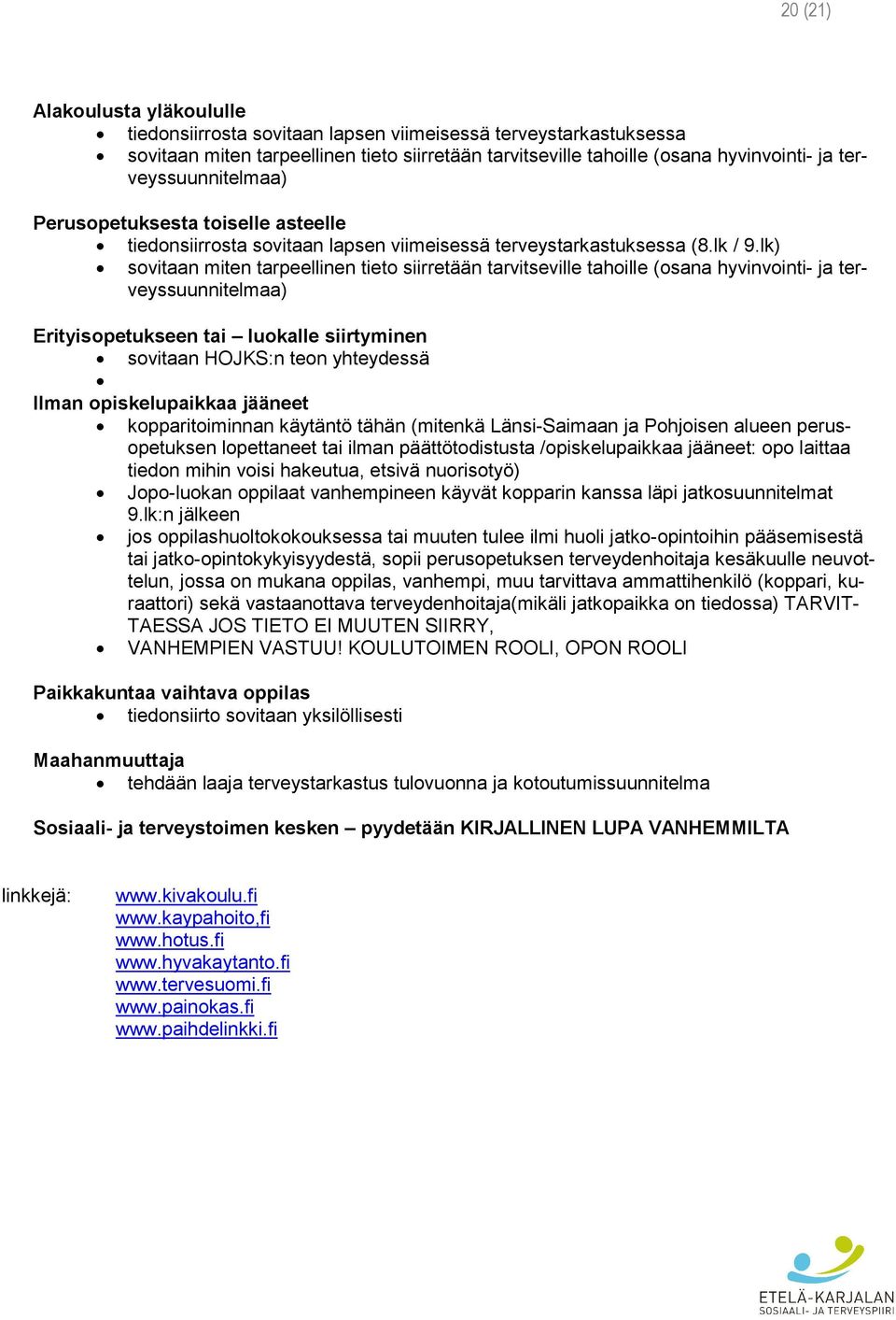 lk) sovitaan miten tarpeellinen tieto siirretään tarvitseville tahoille (osana hyvinvointi- ja terveyssuunnitelmaa) Erityisopetukseen tai luokalle siirtyminen sovitaan HOJKS:n teon yhteydessä Ilman