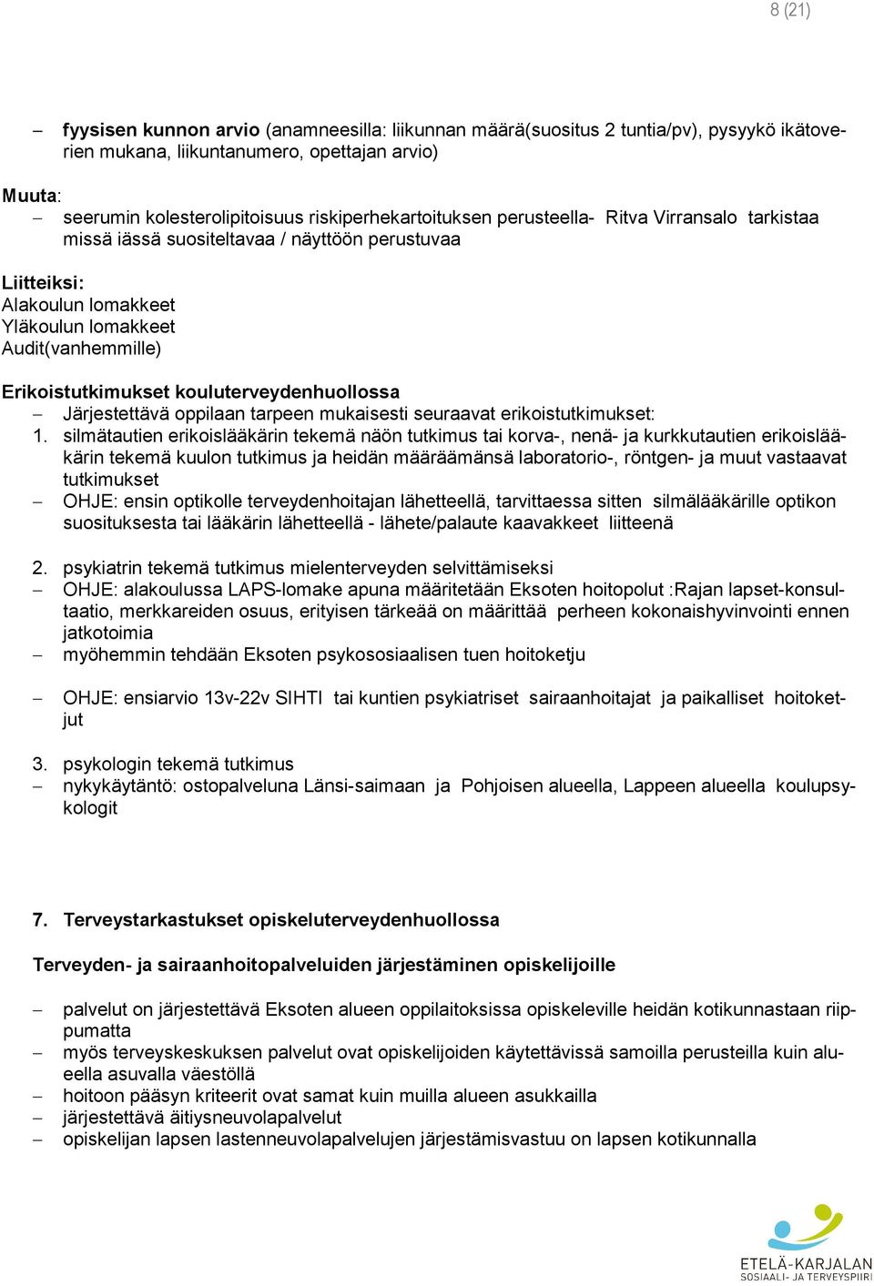 Erikoistutkimukset kouluterveydenhuollossa Järjestettävä oppilaan tarpeen mukaisesti seuraavat erikoistutkimukset: 1.
