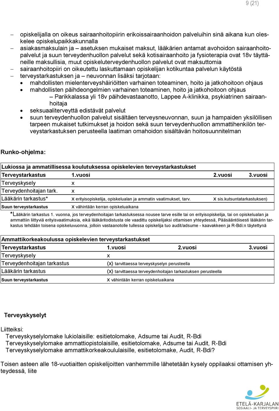 sairaanhoitopiiri on oikeutettu laskuttamaan opiskelijan kotikuntaa palvelun käytöstä terveystarkastuksen ja neuvonnan lisäksi tarjotaan: mahdollisten mielenterveyshäiriöitten varhainen toteaminen,