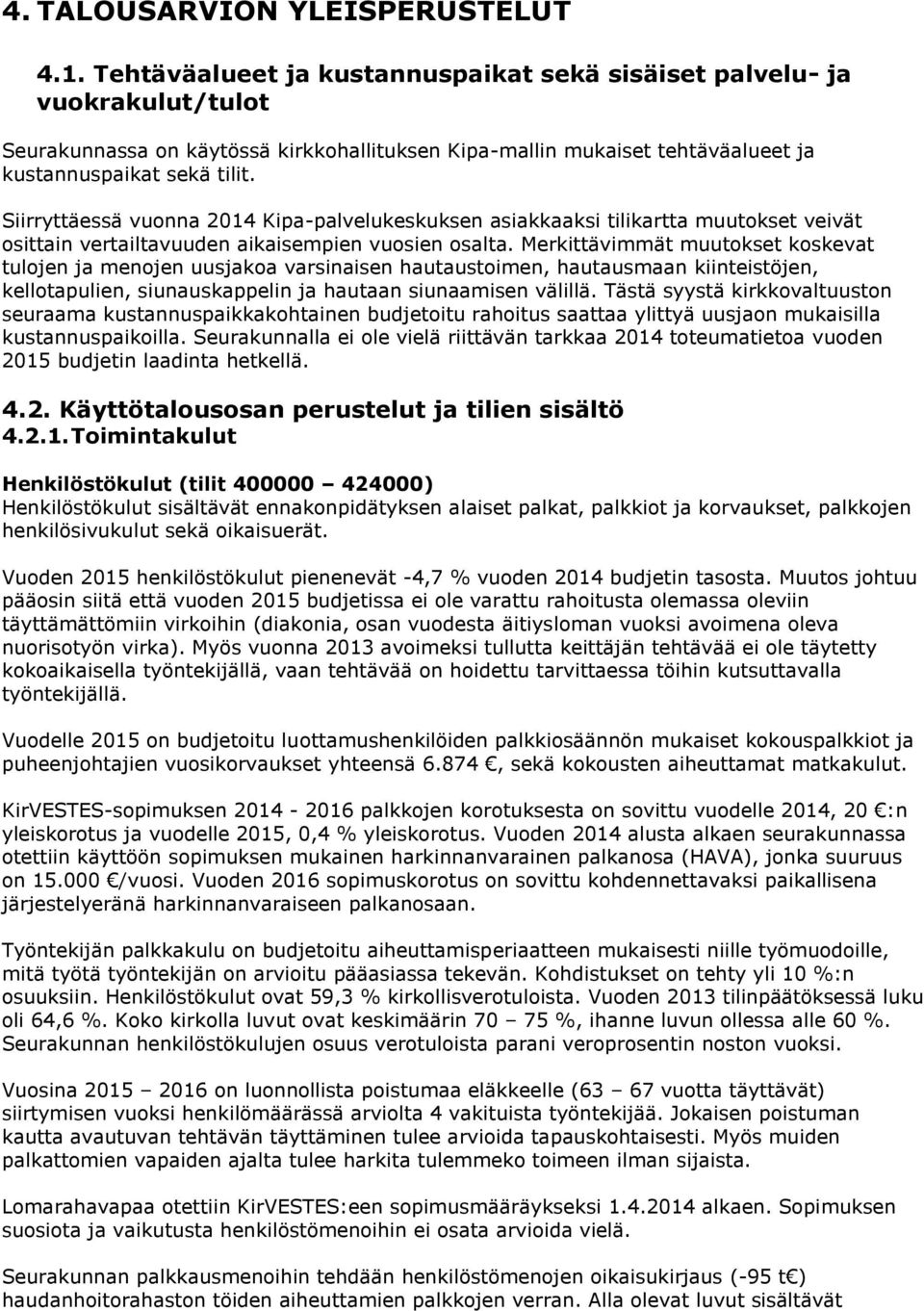 Siirryttäessä vuonna 2014 Kipa-palvelukeskuksen asiakkaaksi tilikartta muutokset veivät osittain vertailtavuuden aikaisempien vuosien osalta.