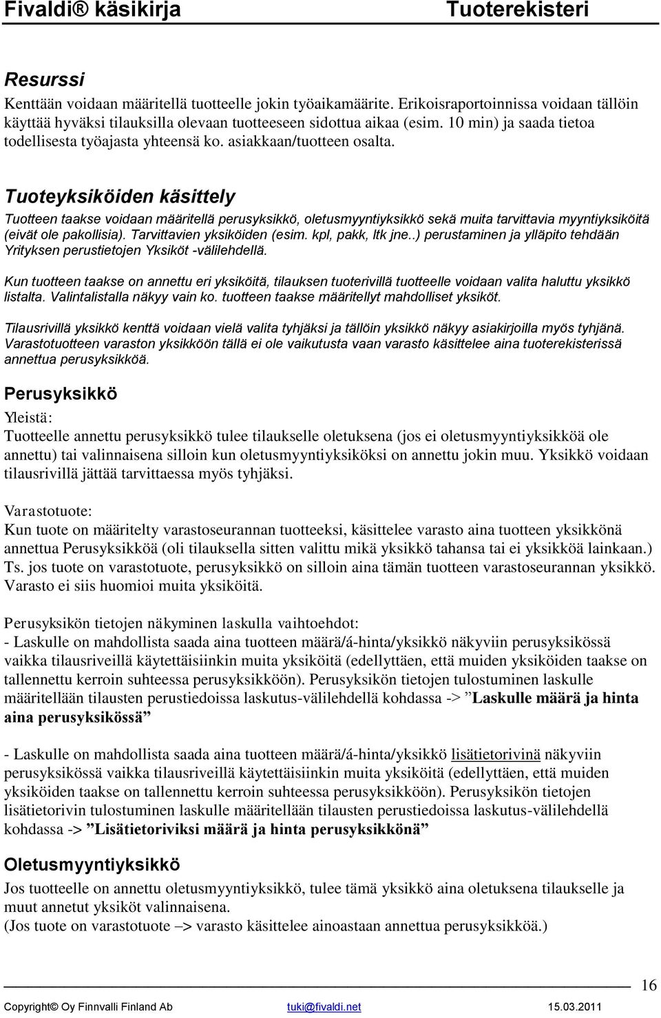 Tuoteyksiköiden käsittely Tuotteen taakse voidaan määritellä perusyksikkö, oletusmyyntiyksikkö sekä muita tarvittavia myyntiyksiköitä (eivät ole pakollisia). Tarvittavien yksiköiden (esim.