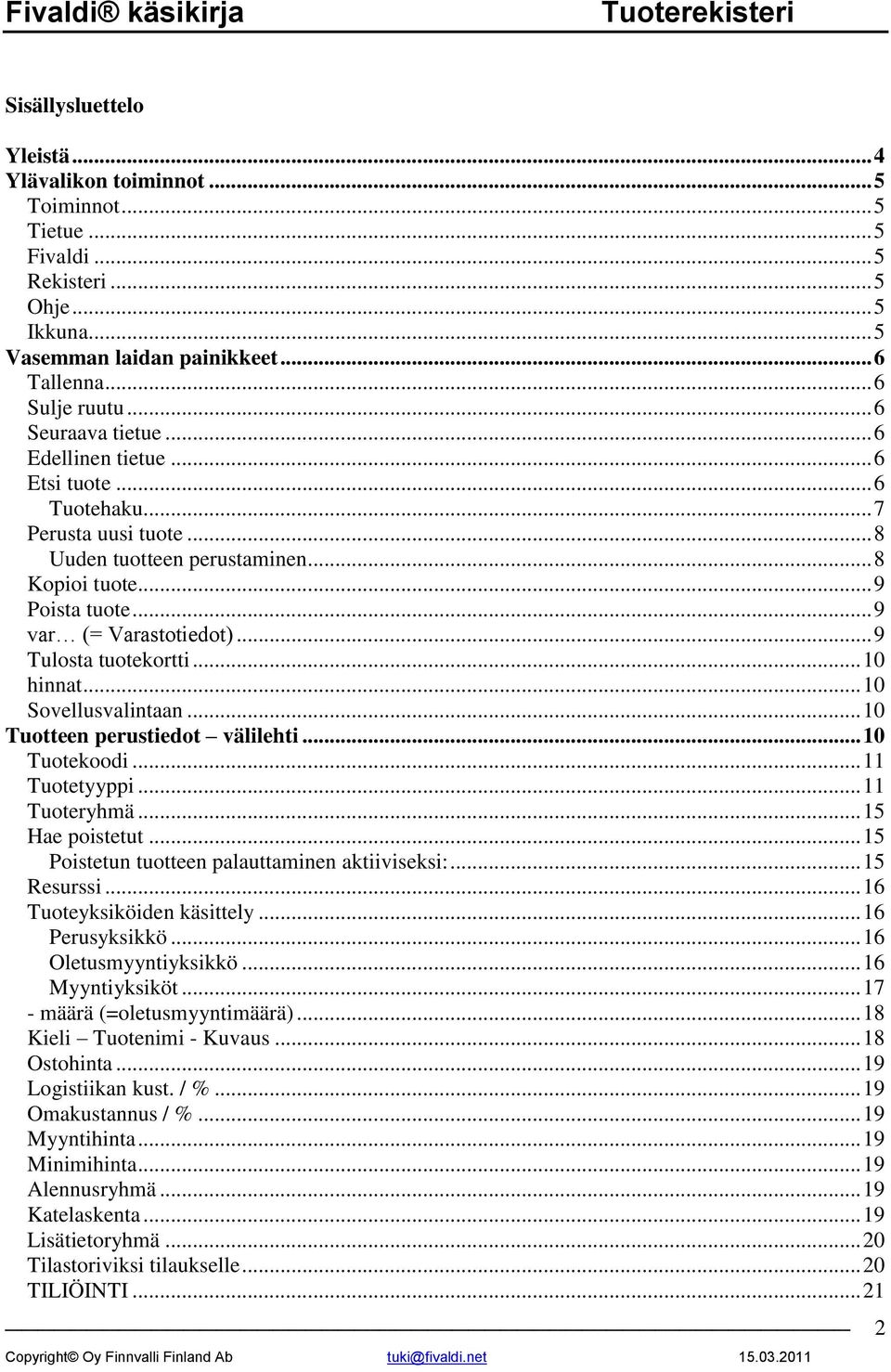 .. 9 Tulosta tuotekortti... 10 hinnat... 10 Sovellusvalintaan... 10 Tuotteen perustiedot välilehti... 10 Tuotekoodi... 11 Tuotetyyppi... 11 Tuoteryhmä... 15 Hae poistetut.